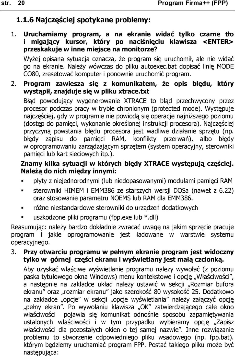 Wyżej opisana sytuacja oznacza, że program się uruchomił, ale nie widać go na ekranie. Należy wówczas do pliku autoexec.bat dopisać linię MODE CO80, zresetować komputer i ponownie uruchomić program.