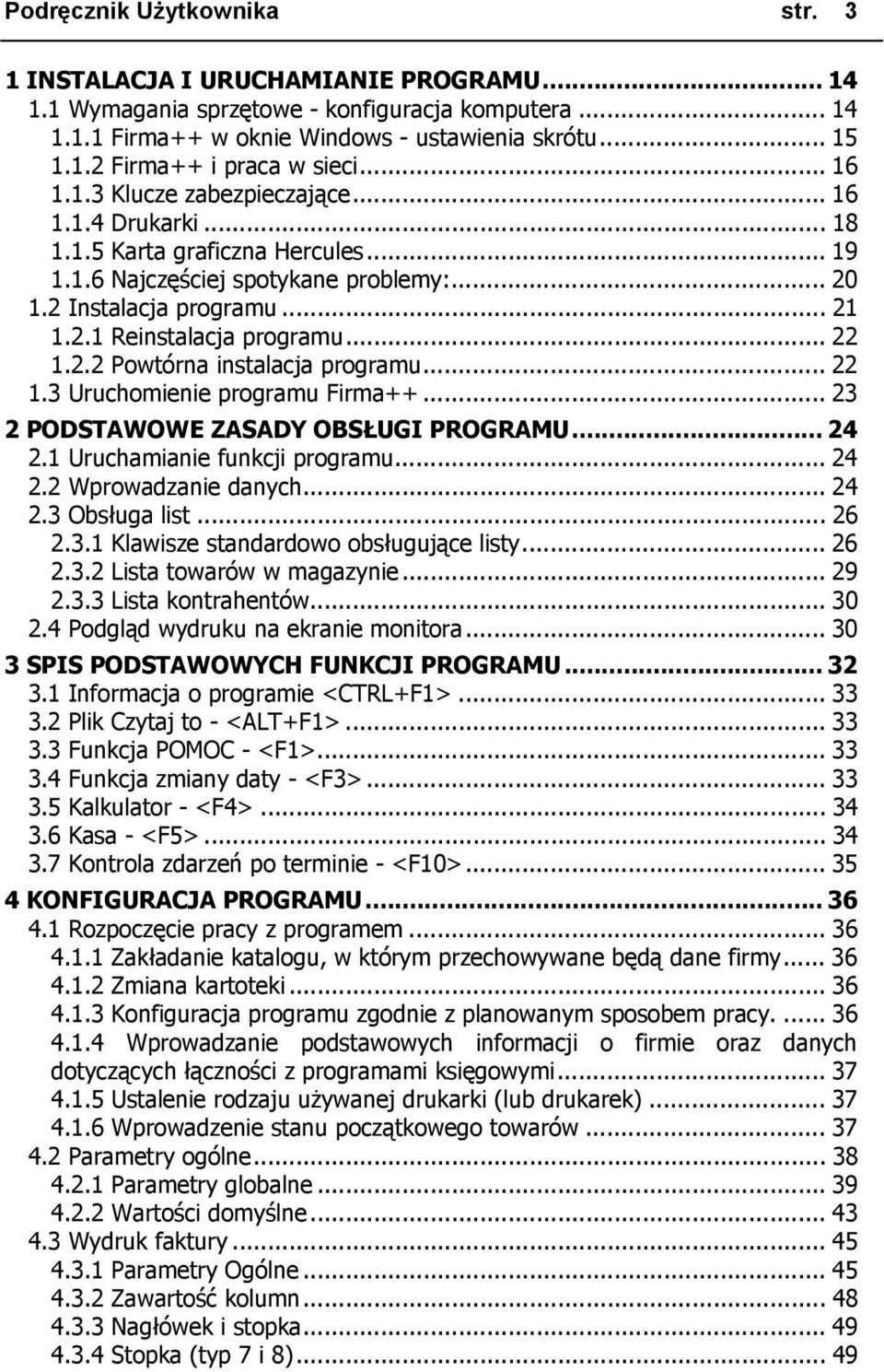 .. 22 1.2.2 Powtórna instalacja programu... 22 1.3 Uruchomienie programu Firma++... 23 2 PODSTAWOWE ZASADY OBSŁUGI PROGRAMU... 24 2.1 Uruchamianie funkcji programu... 24 2.2 Wprowadzanie danych... 24 2.3 Obsługa list.