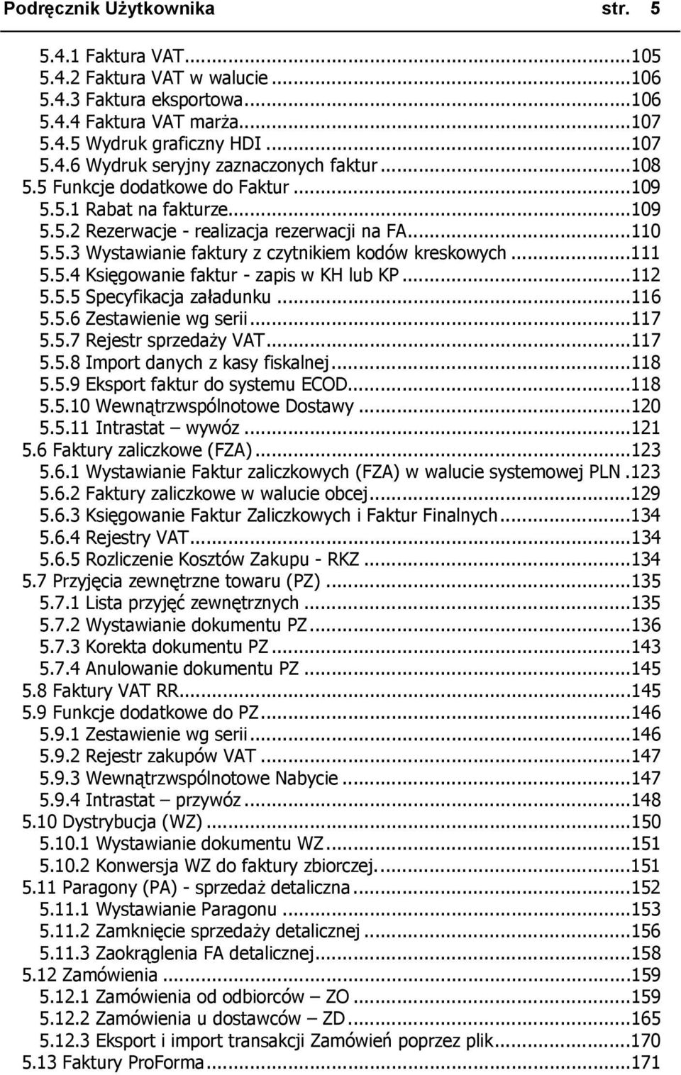 ..112 5.5.5 Specyfikacja załadunku...116 5.5.6 Zestawienie wg serii...117 5.5.7 Rejestr sprzedaży VAT...117 5.5.8 Import danych z kasy fiskalnej...118 5.5.9 Eksport faktur do systemu ECOD...118 5.5.10 Wewnątrzwspólnotowe Dostawy.