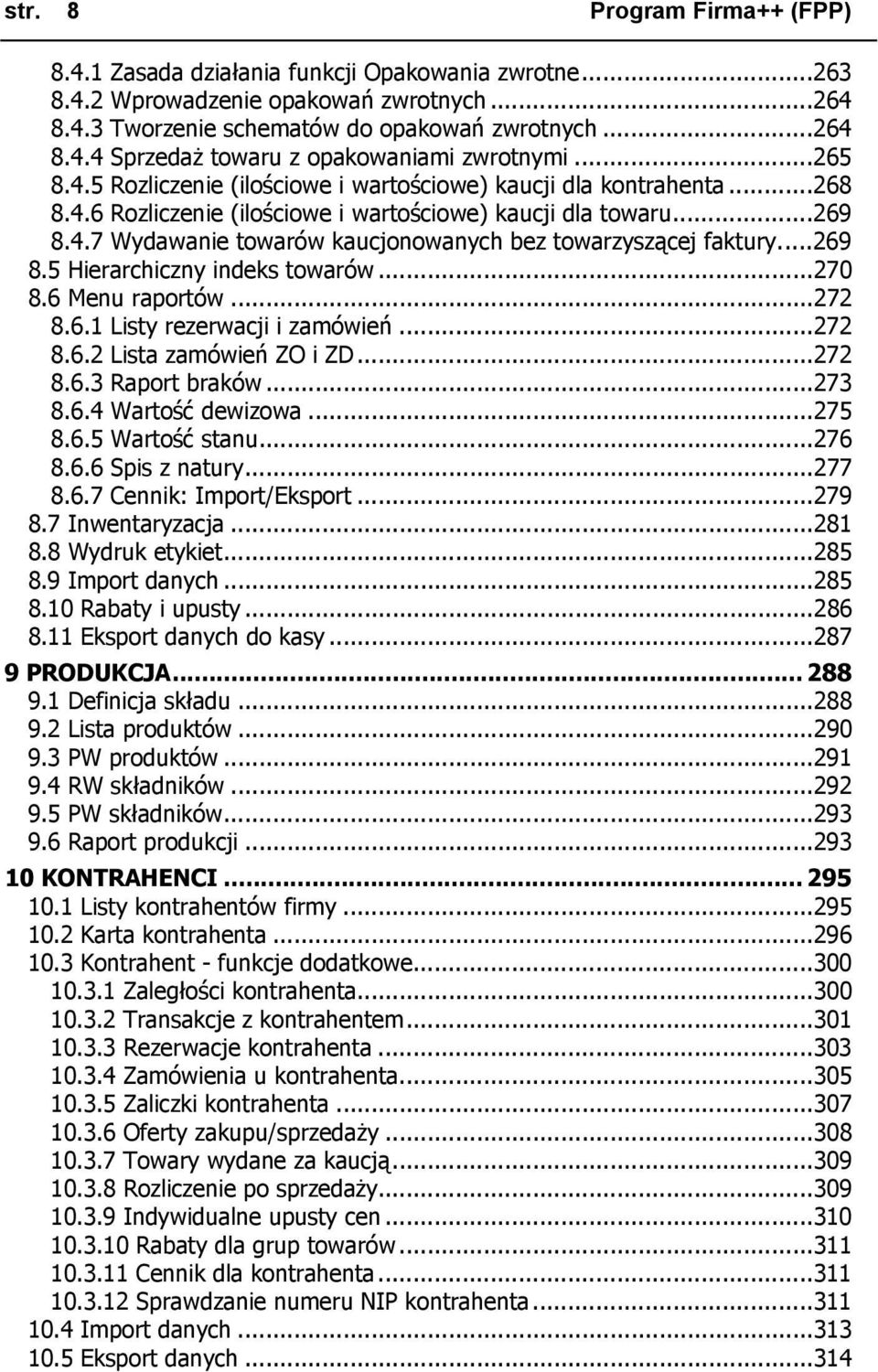 ..269 8.5 Hierarchiczny indeks towarów...270 8.6 Menu raportów...272 8.6.1 Listy rezerwacji i zamówień...272 8.6.2 Lista zamówień ZO i ZD...272 8.6.3 Raport braków...273 8.6.4 Wartość dewizowa...275 8.