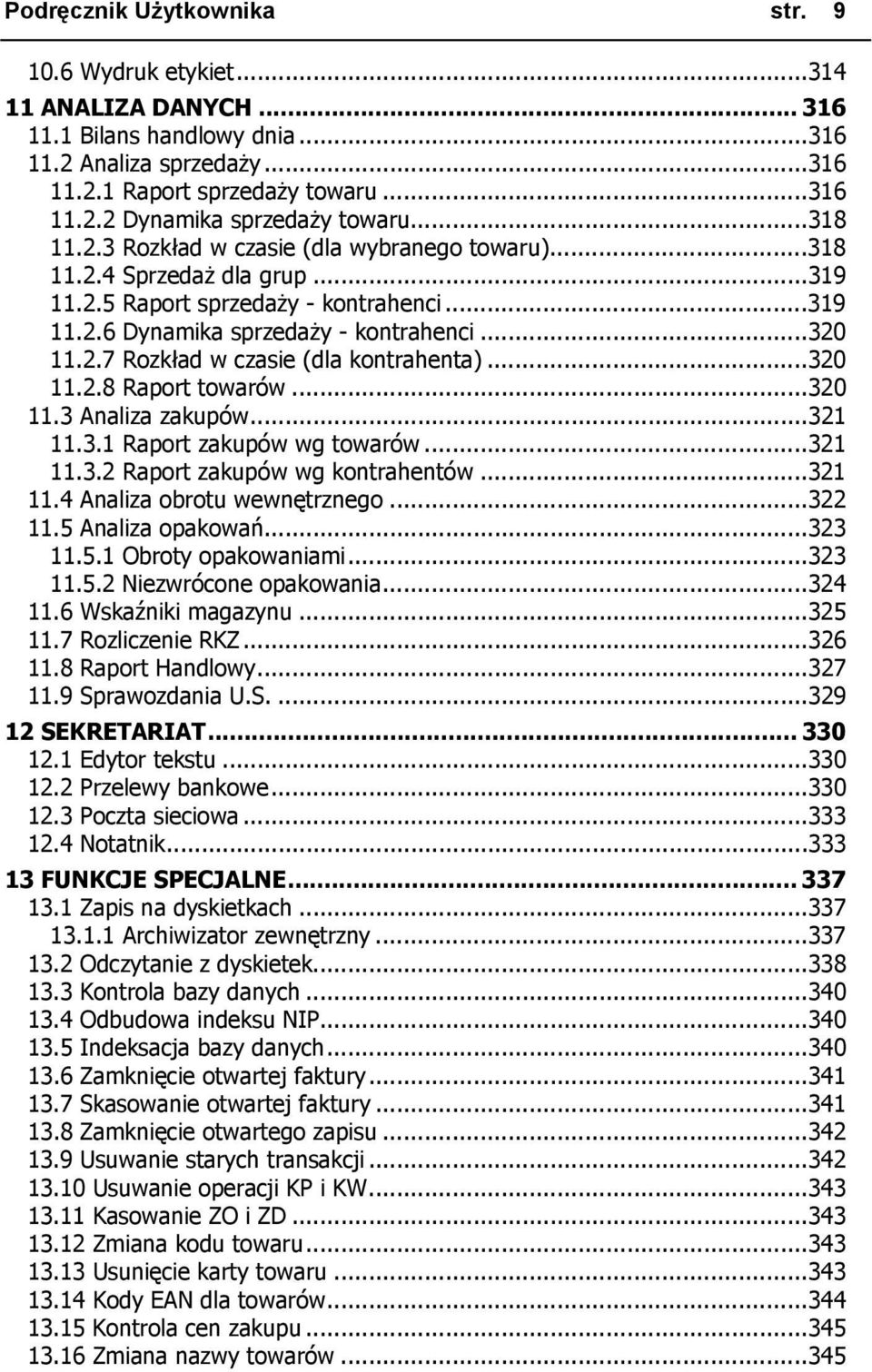 ..320 11.2.8 Raport towarów...320 11.3 Analiza zakupów...321 11.3.1 Raport zakupów wg towarów...321 11.3.2 Raport zakupów wg kontrahentów...321 11.4 Analiza obrotu wewnętrznego...322 11.