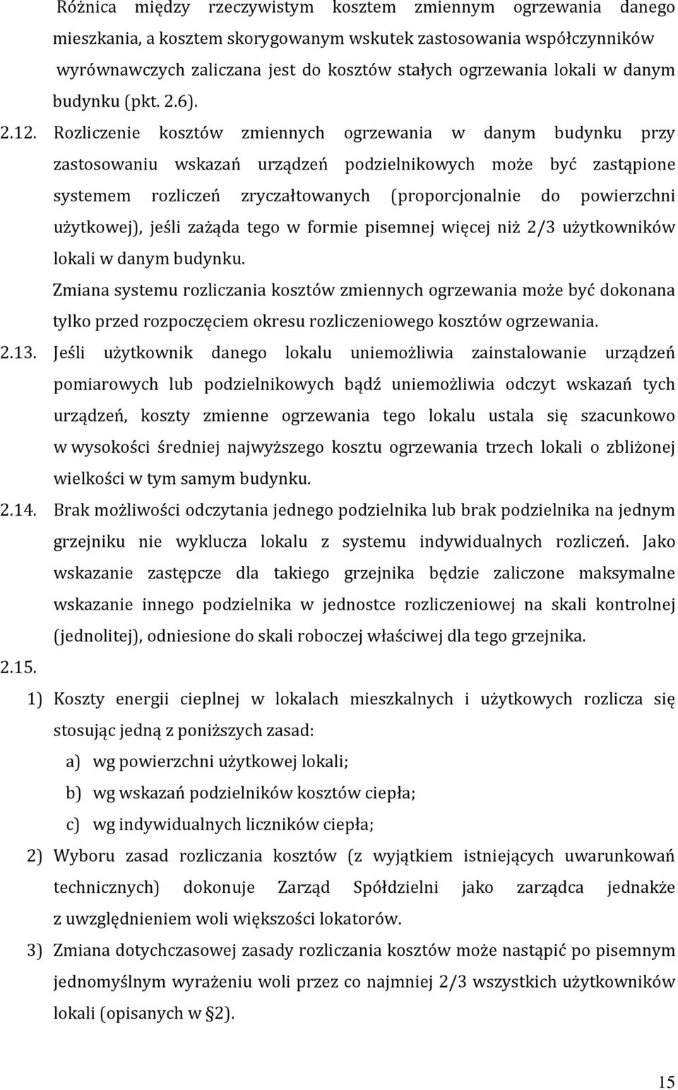 Rozliczenie kosztów zmiennych ogrzewania w danym budynku przy zastosowaniu wskazań urządzeń podzielnikowych może być zastąpione systemem rozliczeń zryczałtowanych (proporcjonalnie do powierzchni