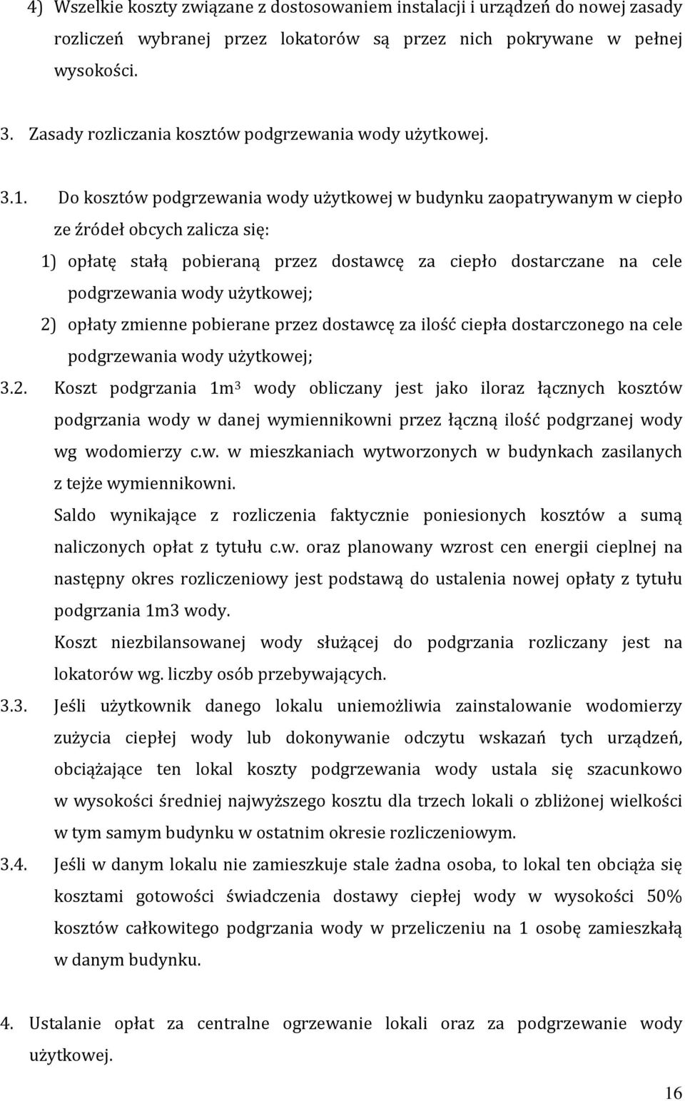 Do kosztów podgrzewania wody użytkowej w budynku zaopatrywanym w ciepło ze źródeł obcych zalicza się: 1) opłatę stałą pobieraną przez dostawcę za ciepło dostarczane na cele podgrzewania wody