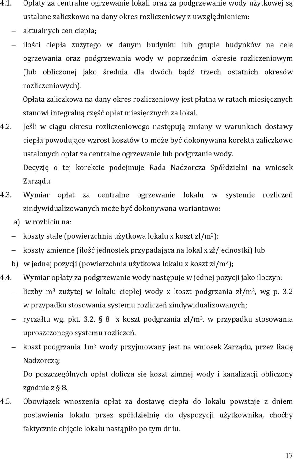 Opłata zaliczkowa na dany okres rozliczeniowy jest płatna w ratach miesięcznych stanowi integralną część opłat miesięcznych za lokal. 4.2.