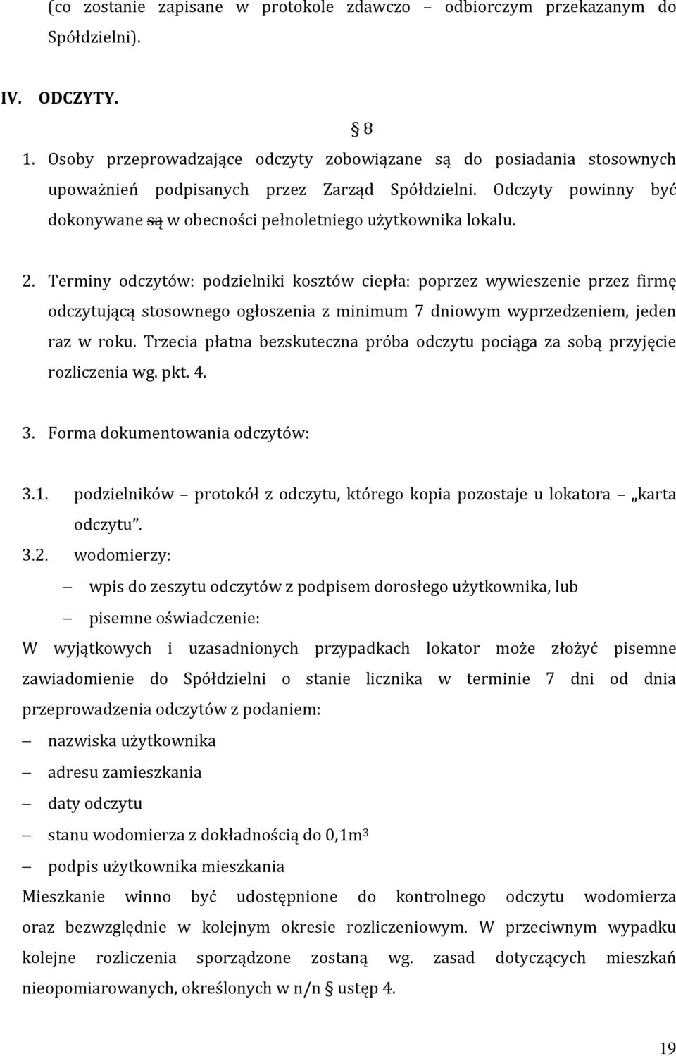 2. Terminy odczytów: podzielniki kosztów ciepła: poprzez wywieszenie przez firmę odczytującą stosownego ogłoszenia z minimum 7 dniowym wyprzedzeniem, jeden raz w roku.