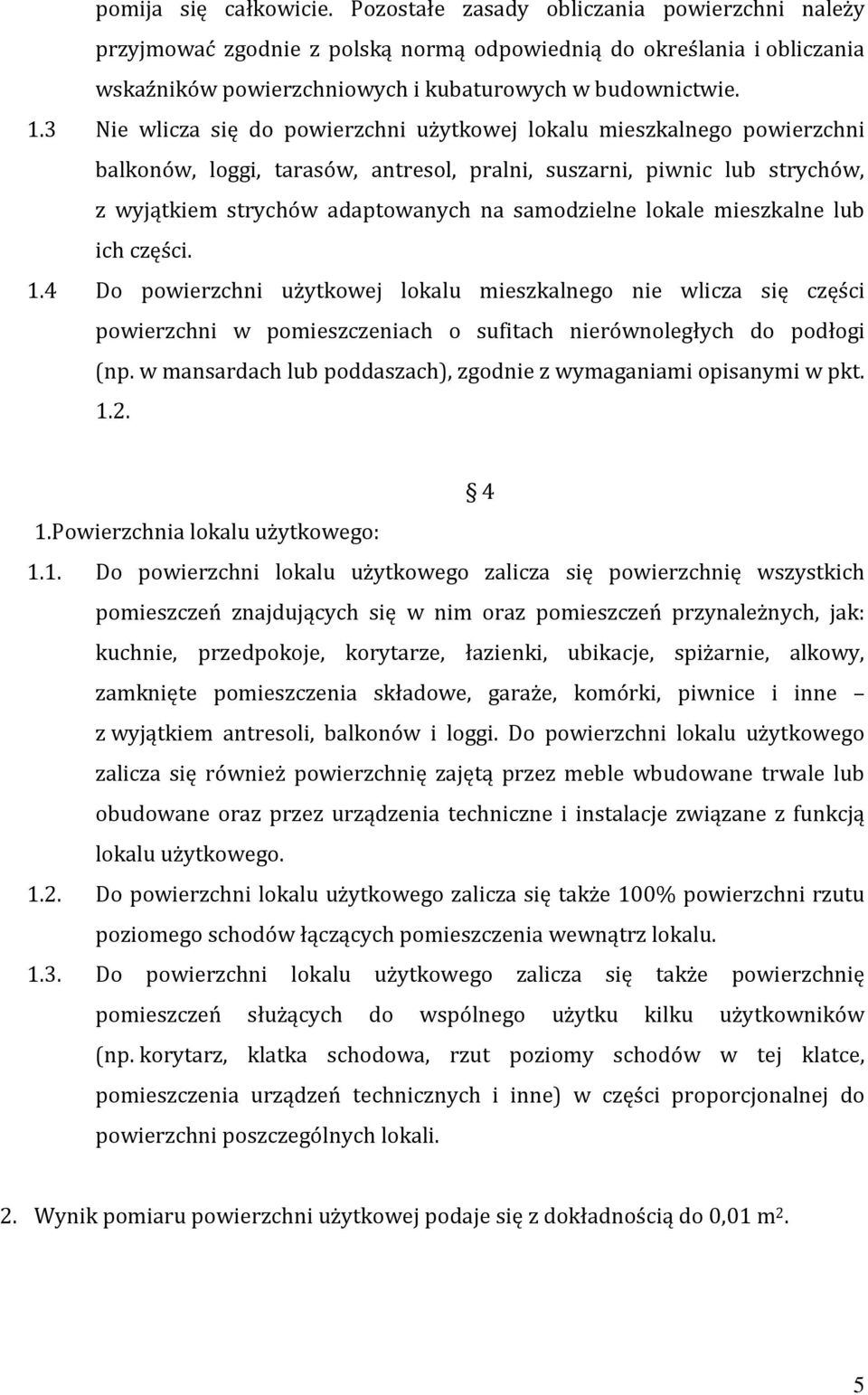 3 Nie wlicza się do powierzchni użytkowej lokalu mieszkalnego powierzchni balkonów, loggi, tarasów, antresol, pralni, suszarni, piwnic lub strychów, z wyjątkiem strychów adaptowanych na samodzielne