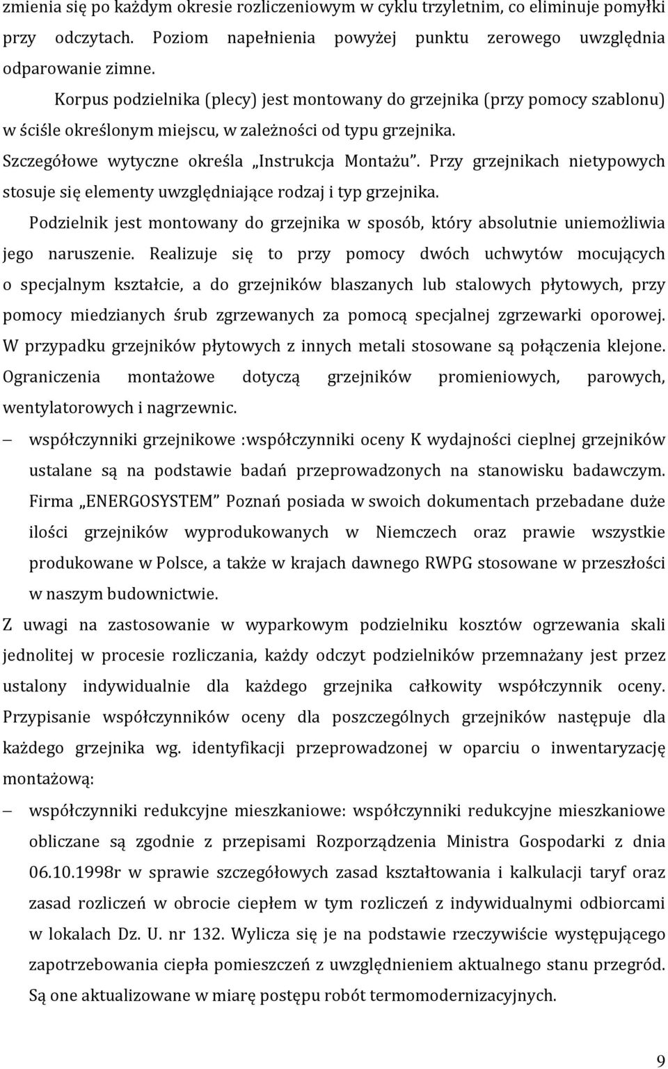 Przy grzejnikach nietypowych stosuje się elementy uwzględniające rodzaj i typ grzejnika. Podzielnik jest montowany do grzejnika w sposób, który absolutnie uniemożliwia jego naruszenie.