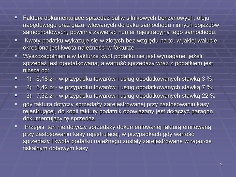 Wyszczególnienie w fakturze kwot podatku nie jest wymagane, jeżeli sprzedaż jest opodatkowana, a wartość sprzedaży wraz z podatkiem jest niższa od: 1) 6,18 zł - w przypadku towarów i usług