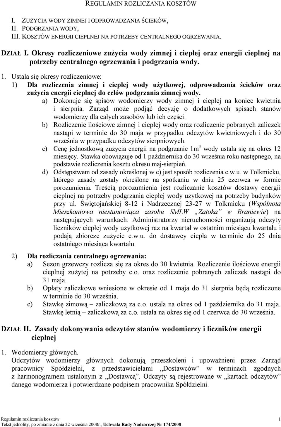 Ustala się okresy rozliczeniowe: 1) Dla rozliczenia zimnej i ciepłej wody użytkowej, odprowadzania ścieków oraz zużycia energii cieplnej do celów podgrzania zimnej wody.