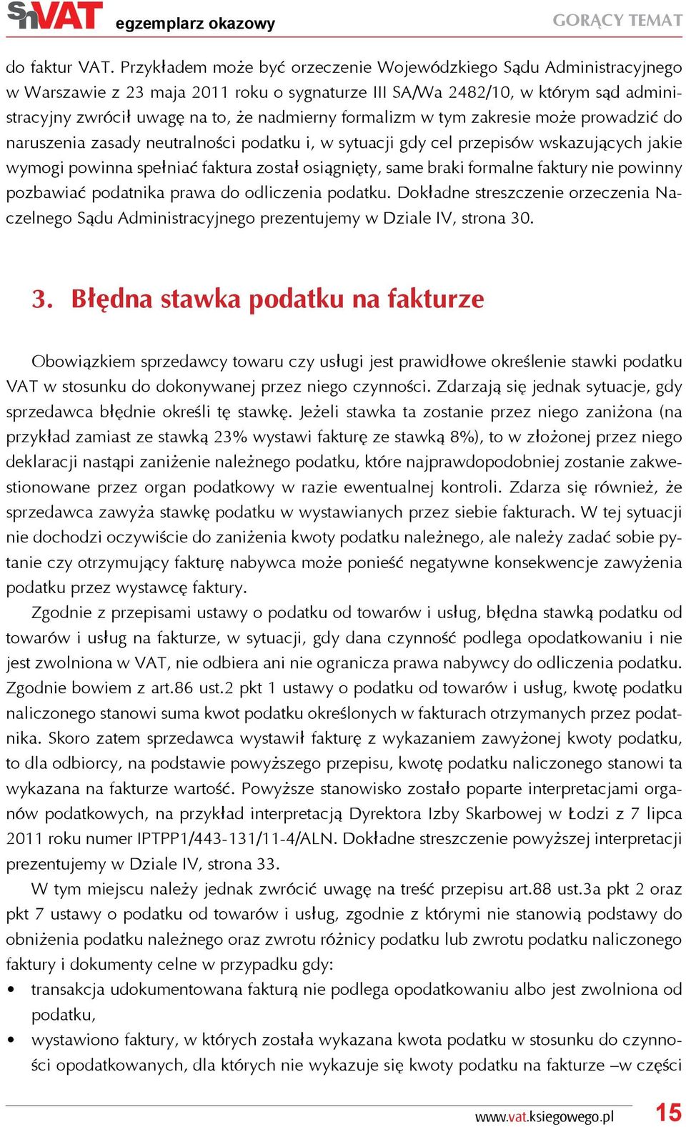 formalizm w tym zakresie może prowadzić do naruszenia zasady neutralności podatku i, w sytuacji gdy cel przepisów wskazujących jakie wymogi powinna spełniać faktura został osiągnięty, same braki