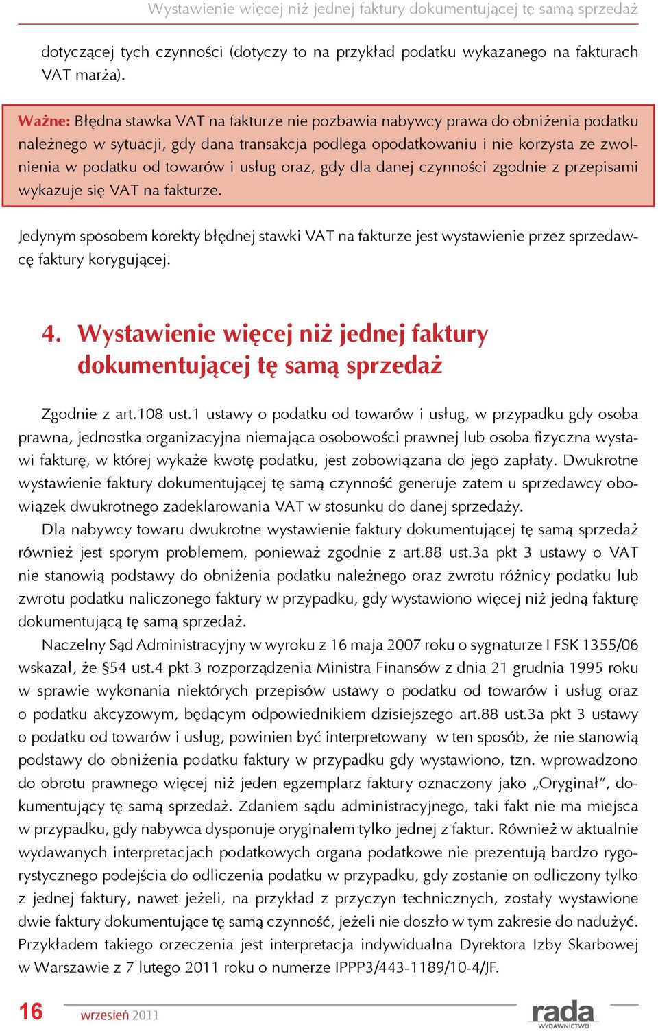 i usług oraz, gdy dla danej czynności zgodnie z przepisami wykazuje się VAT na fakturze. Jedynym sposobem korekty błędnej stawki VAT na fakturze jest wystawienie przez sprzedawcę faktury korygującej.