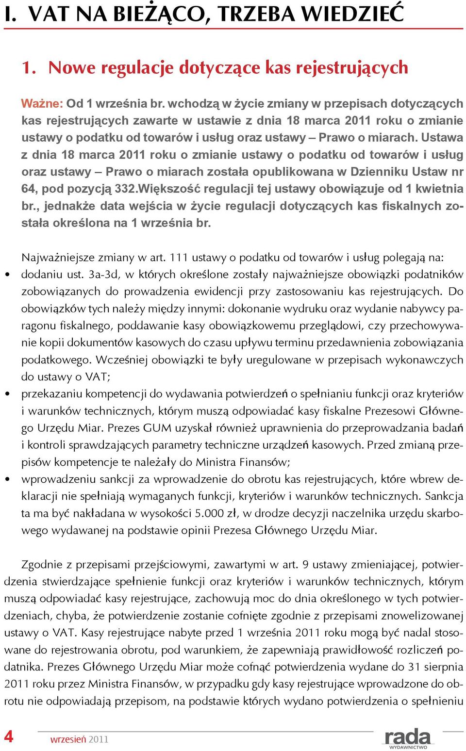 Ustawa z dnia 18 marca 2011 roku o zmianie ustawy o podatku od towarów i usług oraz ustawy Prawo o miarach została opublikowana w Dzienniku Ustaw nr 64, pod pozycją 332.