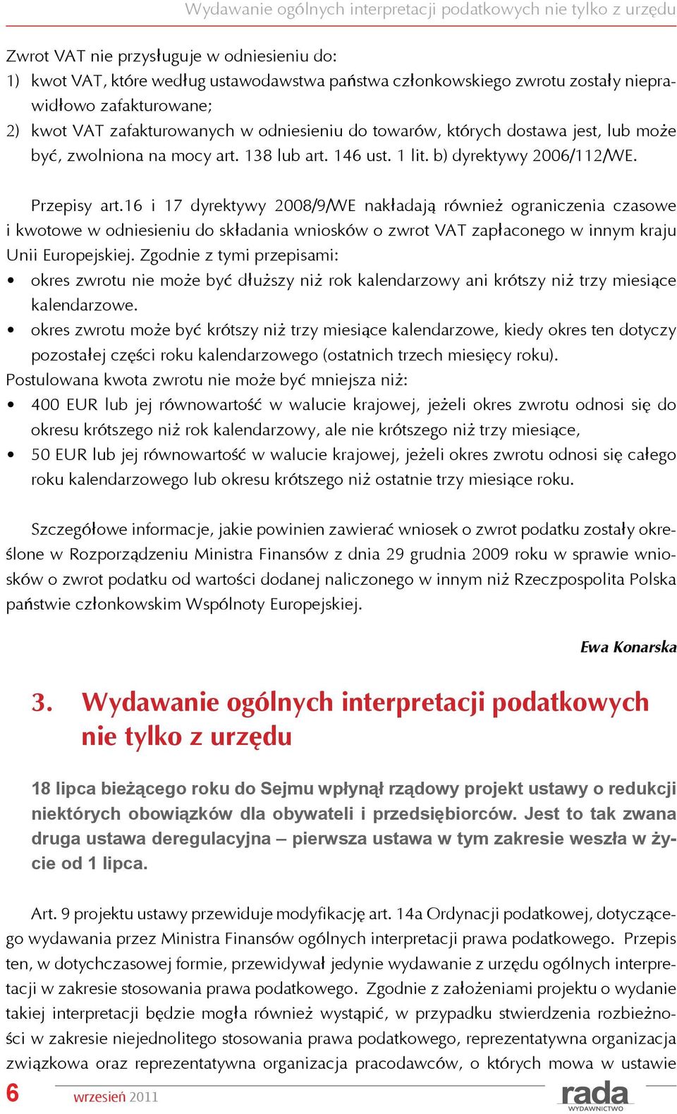 16 i 17 dyrektywy 2008/9/WE nakładają również ograniczenia czasowe i kwotowe w odniesieniu do składania wniosków o zwrot VAT zapłaconego w innym kraju Unii Europejskiej.