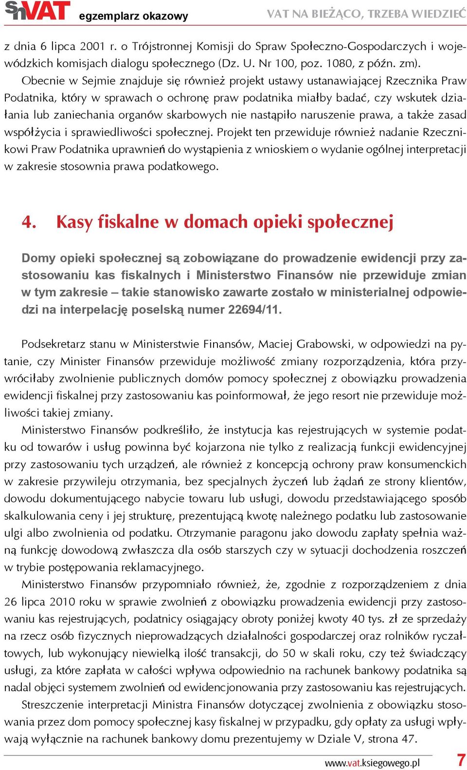 Obecnie w Sejmie znajduje się również projekt ustawy ustanawiającej Rzecznika Praw Podatnika, który w sprawach o ochronę praw podatnika miałby badać, czy wskutek działania lub zaniechania organów