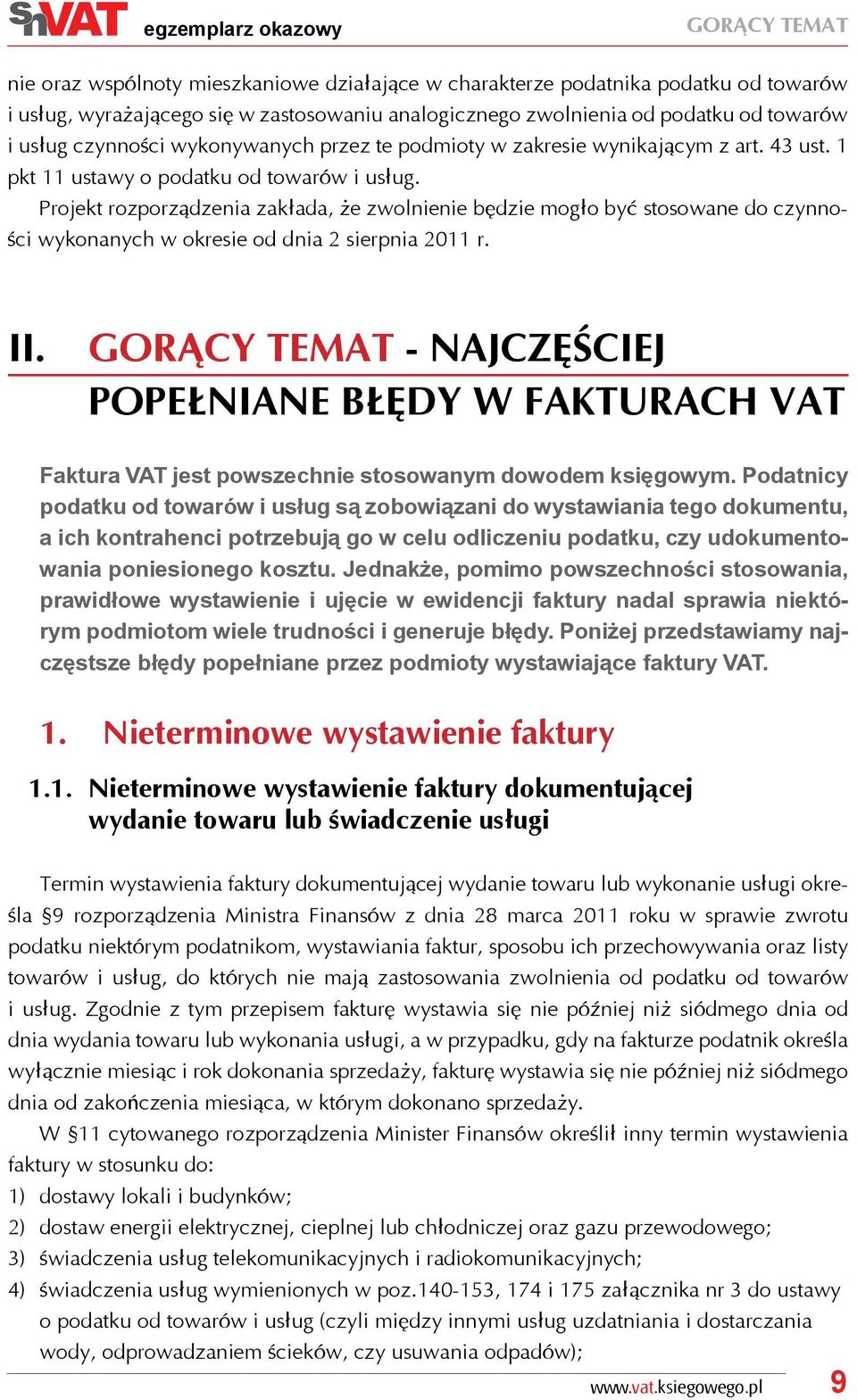 Projekt rozporządzenia zakłada, że zwolnienie będzie mogło być stosowane do czynności wykonanych w okresie od dnia 2 sierpnia 2011 r. II.