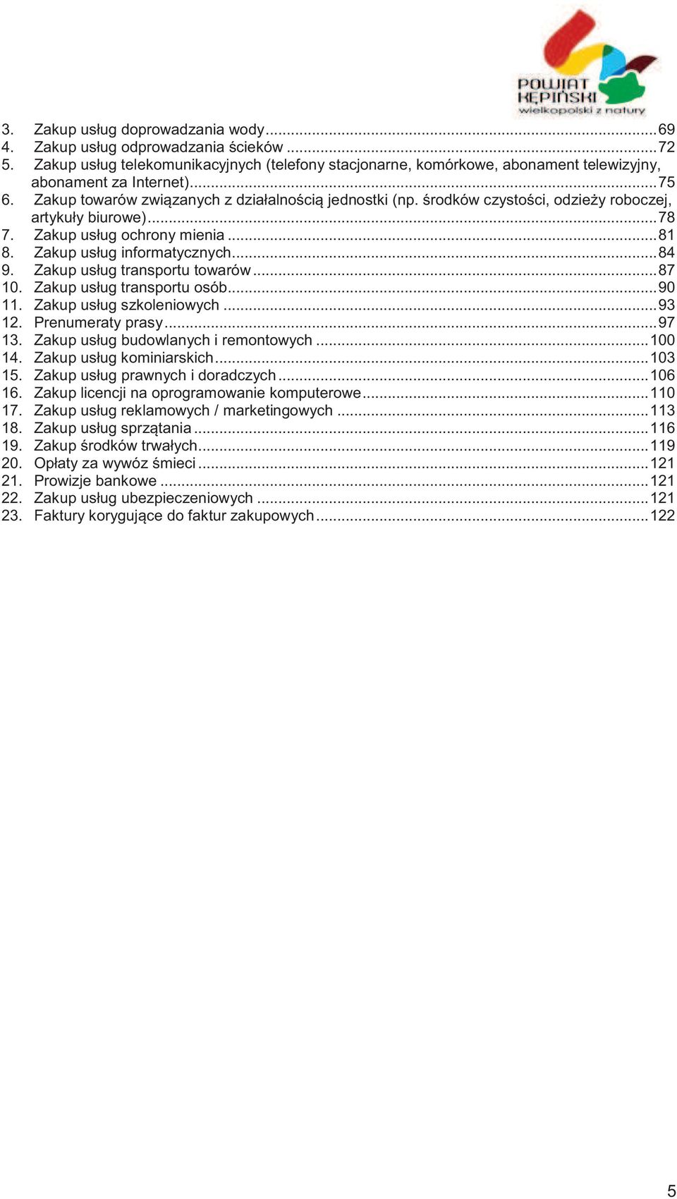 Zakup usług transportu towarów... 87 10. Zakup usług transportu osób... 90 11. Zakup usług szkoleniowych... 93 12. Prenumeraty prasy... 97 13. Zakup usług budowlanych i remontowych... 100 14.