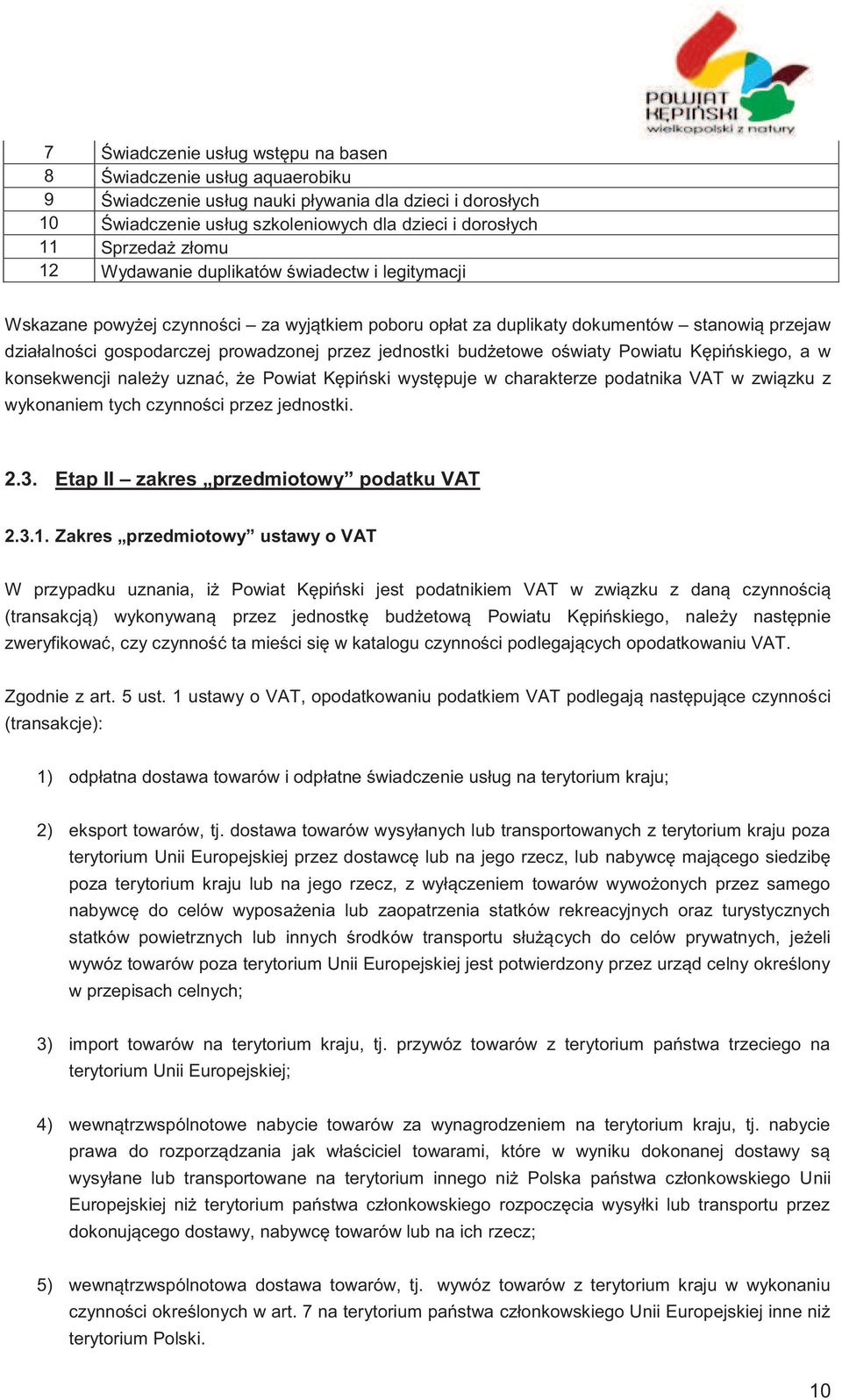 jednostki budżetowe oświaty Powiatu Kępińskiego, a w konsekwencji należy uznać, że Powiat Kępiński występuje w charakterze podatnika VAT w związku z wykonaniem tych czynności przez jednostki. 2.3.