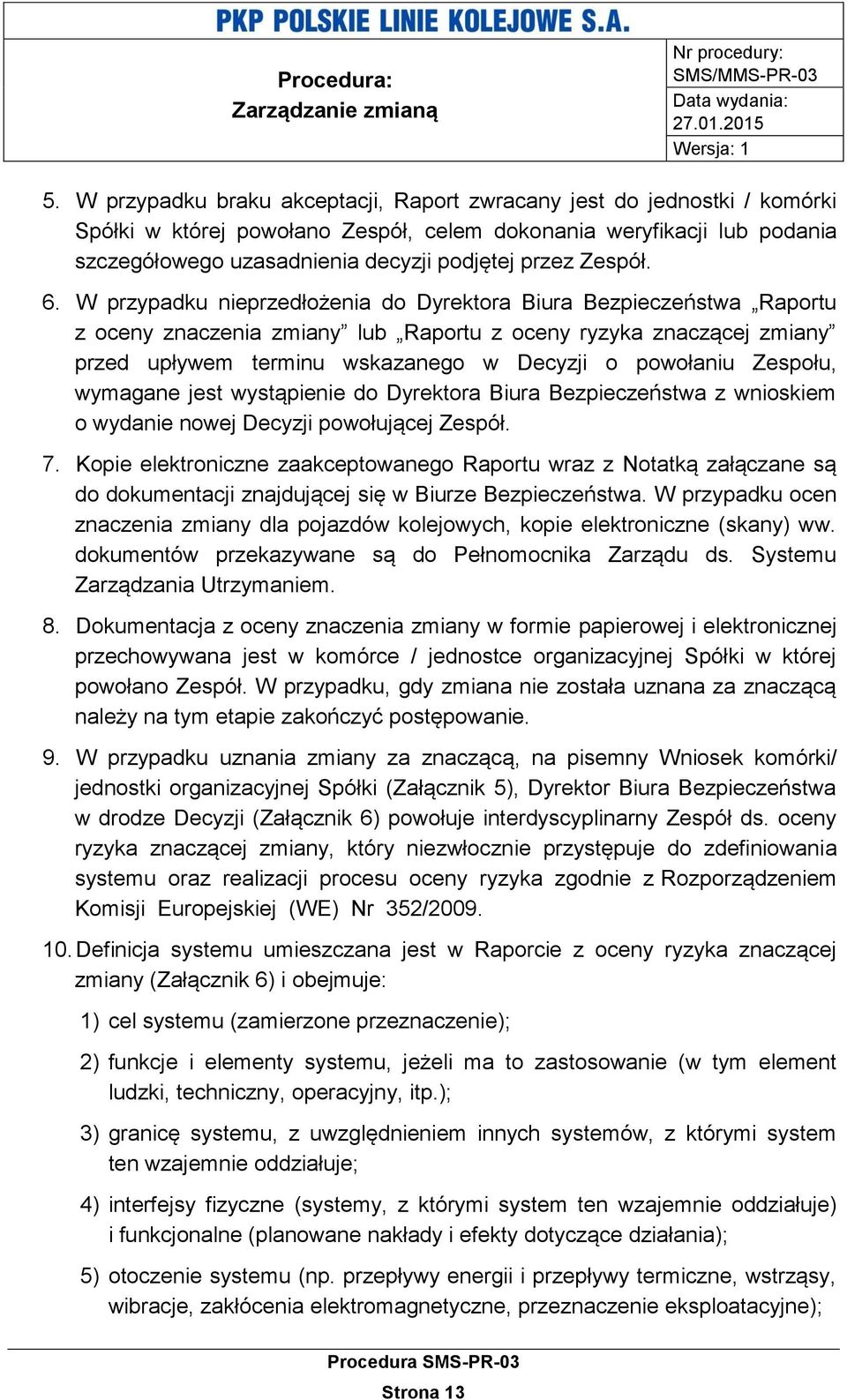 W przypadku nieprzedłożenia do Dyrektora Biura Bezpieczeństwa Raportu z oceny znaczenia zmiany lub Raportu z oceny ryzyka znaczącej zmiany przed upływem terminu wskazanego w Decyzji o powołaniu