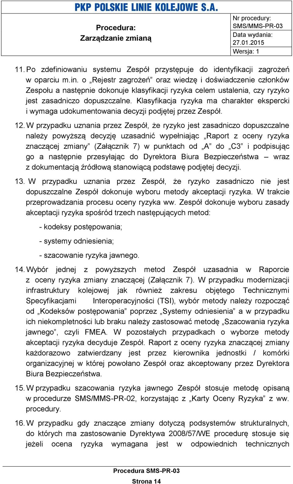 W przypadku uznania przez Zespół, że ryzyko jest zasadniczo dopuszczalne należy powyższą decyzję uzasadnić wypełniając Raport z oceny ryzyka znaczącej zmiany (Załącznik 7) w punktach od A do C3 i