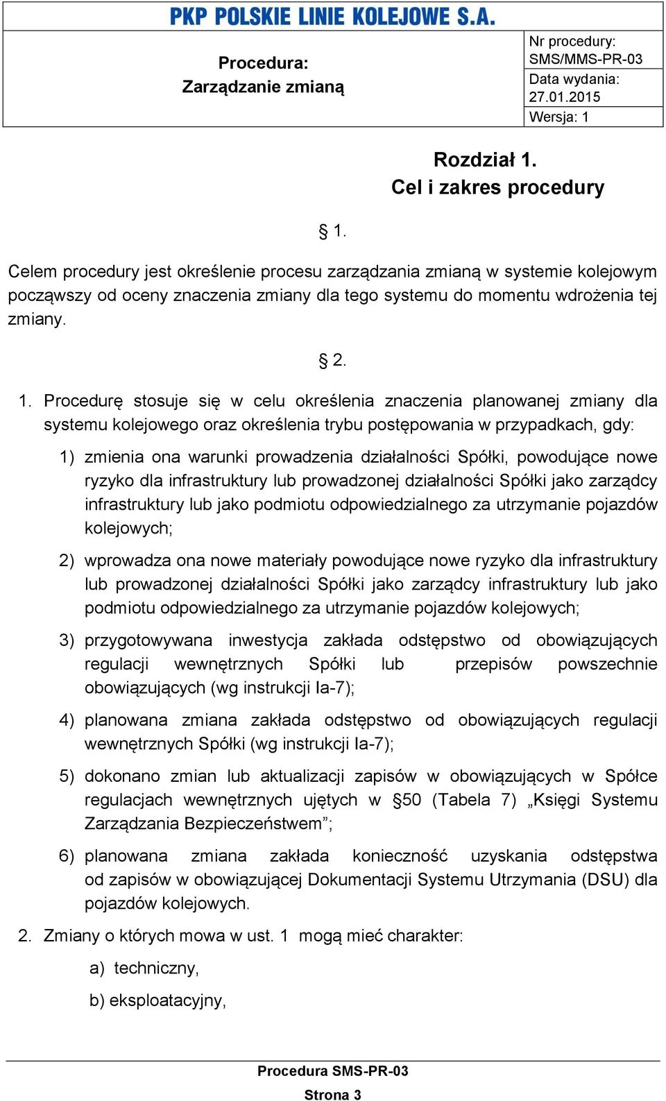 Procedurę stosuje się w celu określenia znaczenia planowanej zmiany dla systemu kolejowego oraz określenia trybu postępowania w przypadkach, gdy: 1) zmienia ona warunki prowadzenia działalności