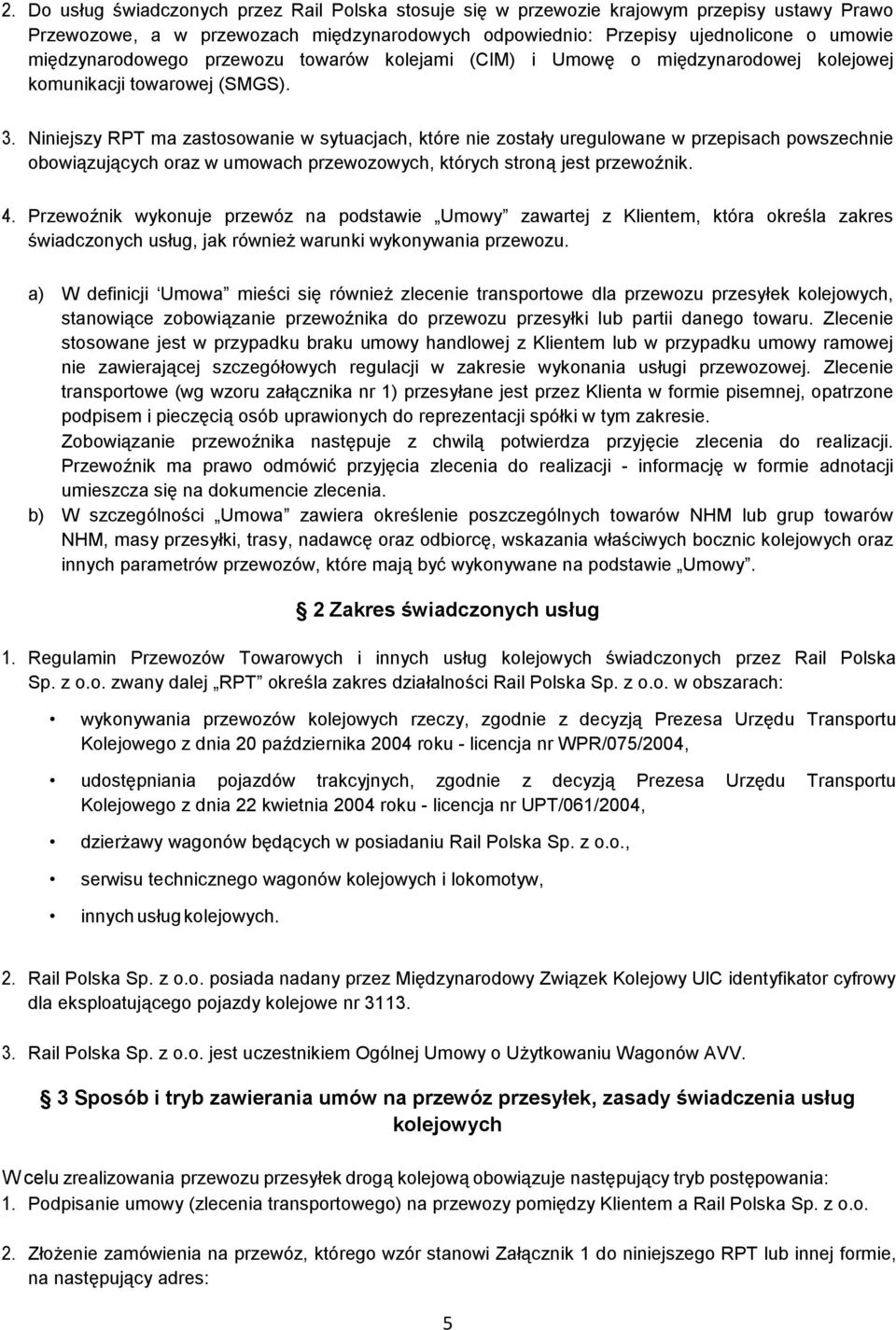 Niniejszy RPT ma zastosowanie w sytuacjach, które nie zostały uregulowane w przepisach powszechnie obowiązujących oraz w umowach przewozowych, których stroną jest przewoźnik. 4.