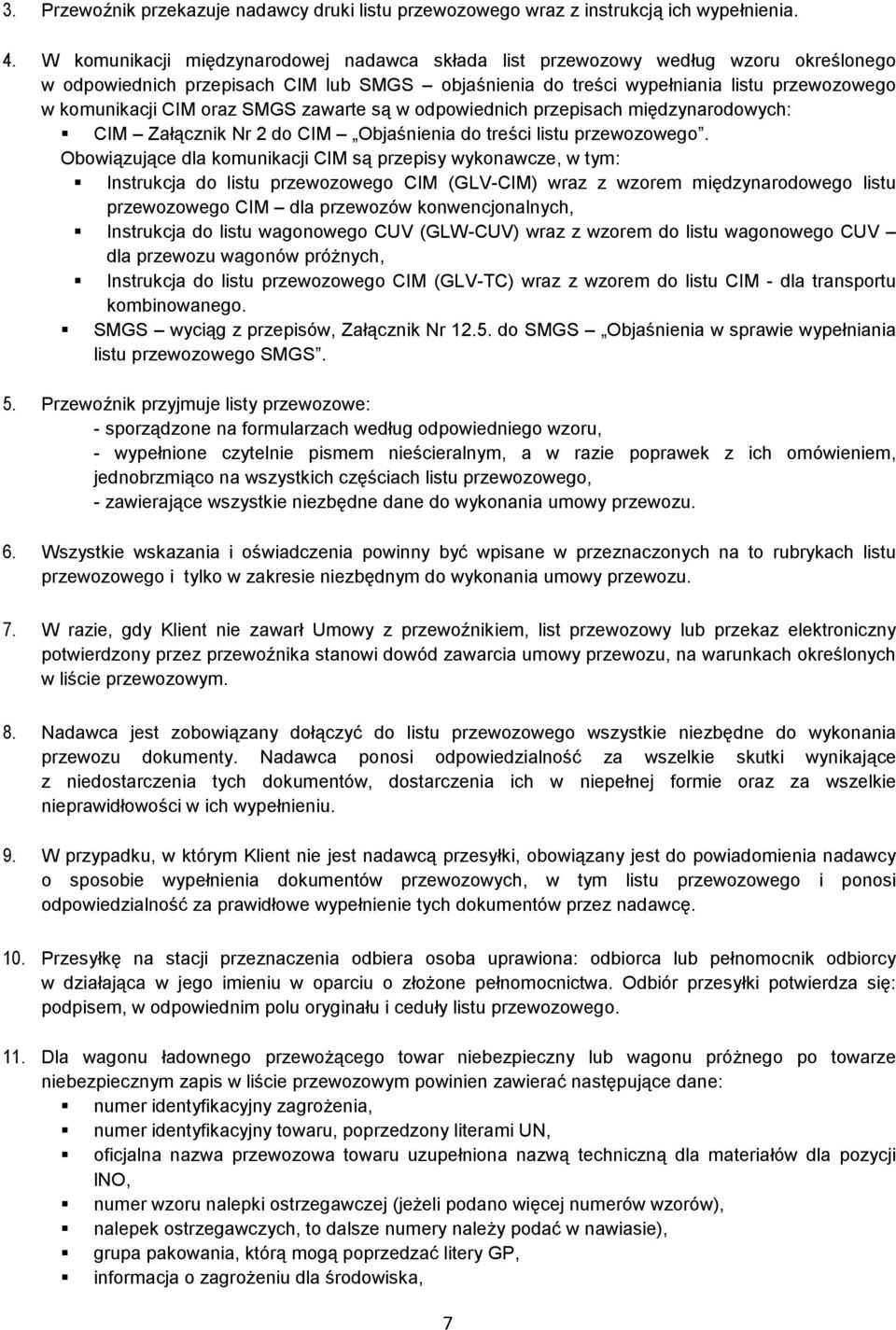 oraz SMGS zawarte są w odpowiednich przepisach międzynarodowych: CIM Załącznik Nr 2 do CIM Objaśnienia do treści listu przewozowego.