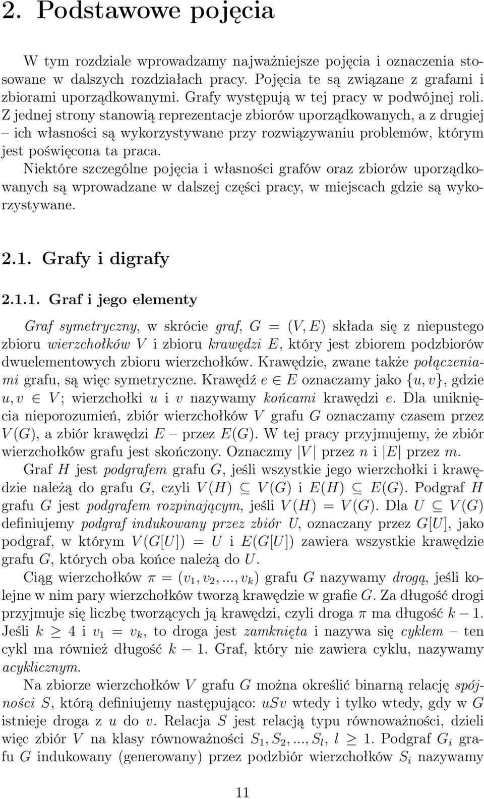 Z jednej strony stanowią reprezentacje zbiorów uporządkowanych, a z drugiej ich własności są wykorzystywane przy rozwiązywaniu problemów, którym jest poświęcona ta praca.