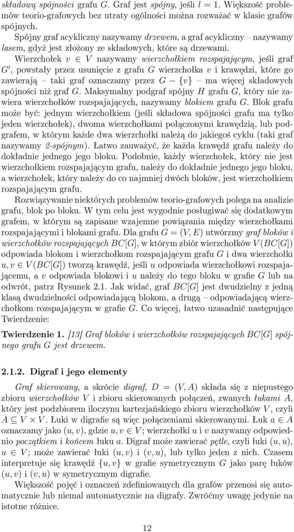 Wierzchołek v V nazywamy wierzchołkiem rozspajającym, jeśli graf G, powstały przez usunięcie z grafu G wierzchołka v i krawędzi, które go zawierają taki graf oznaczamy przez G {v} ma więcej