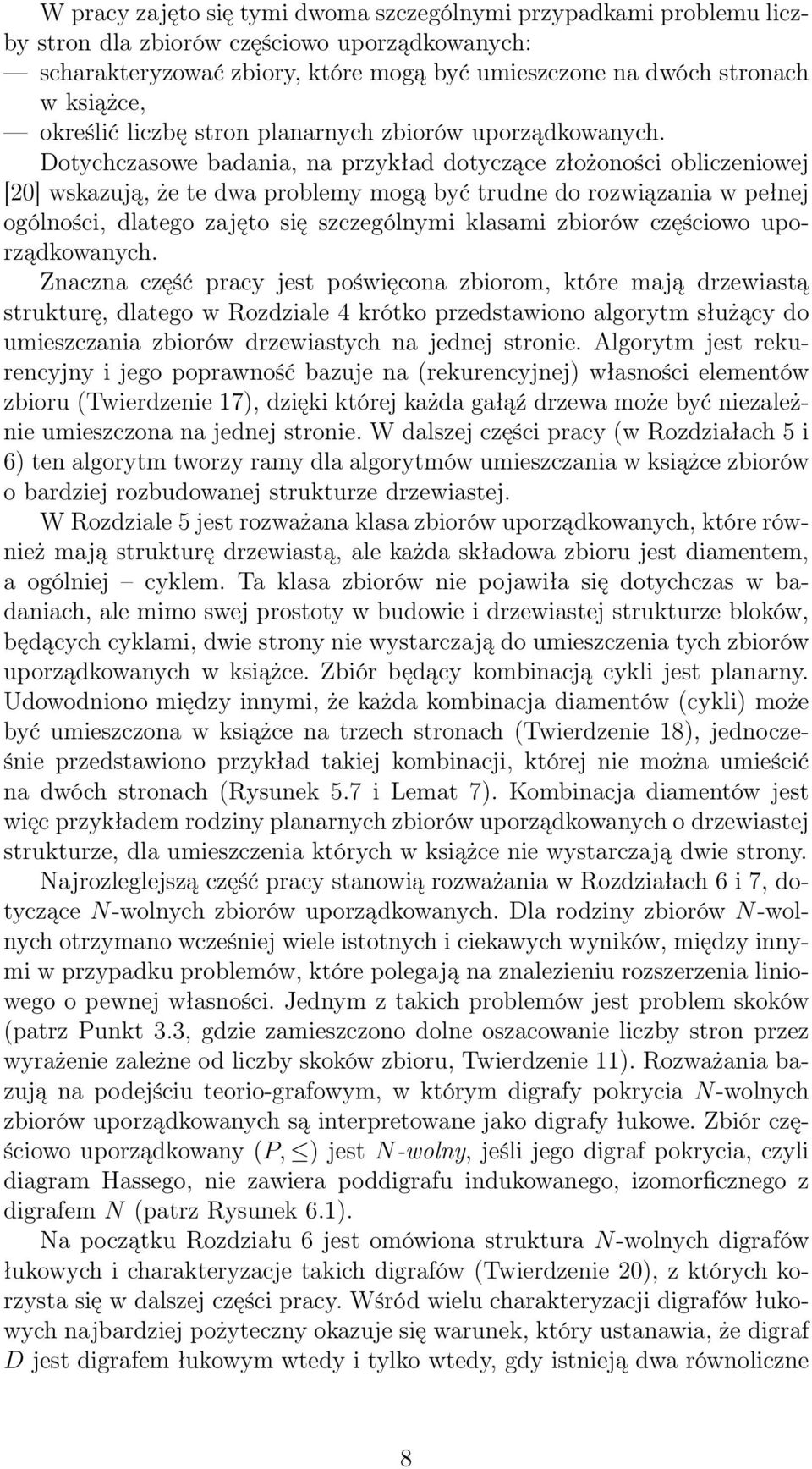 Dotychczasowe badania, na przykład dotyczące złożoności obliczeniowej [20] wskazują, że te dwa problemy mogą być trudne do rozwiązania w pełnej ogólności, dlatego zajęto się szczególnymi klasami