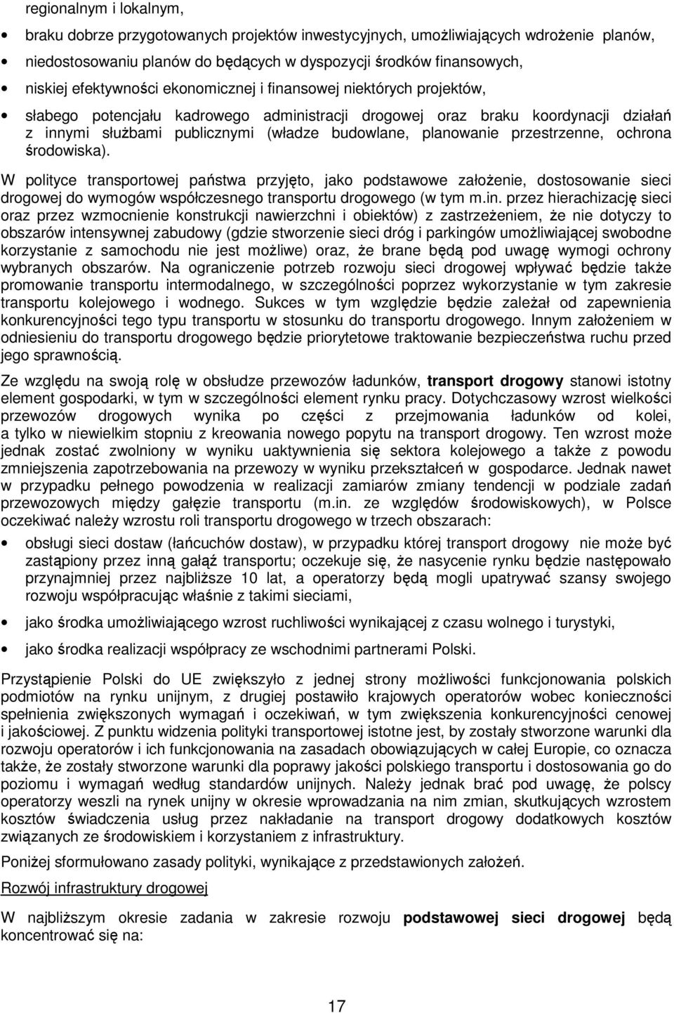 planowanie przestrzenne, ochrona środowiska). W polityce transportowej państwa przyjęto, jako podstawowe założenie, dostosowanie sieci drogowej do wymogów współczesnego transportu drogowego (w tym m.