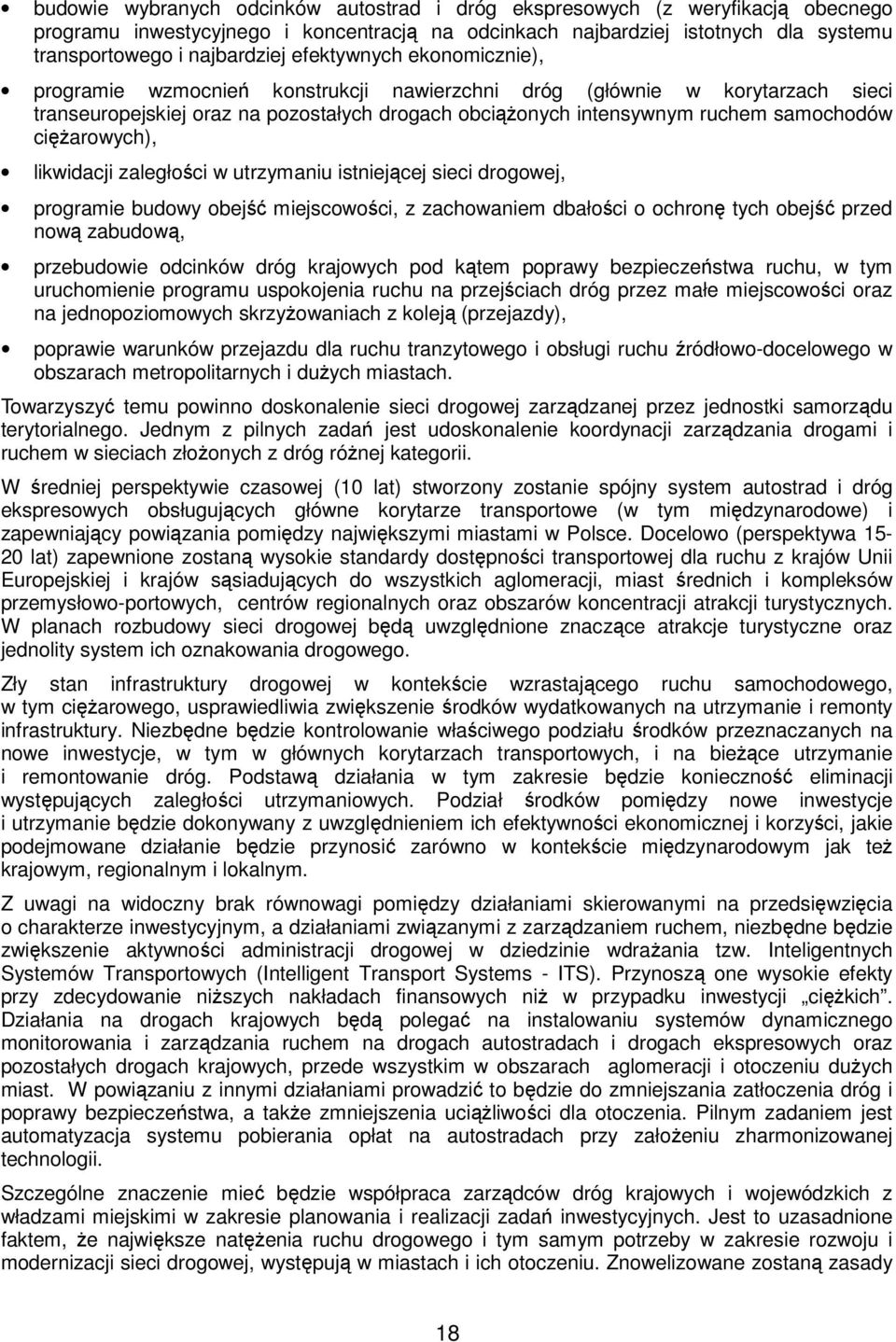 ciężarowych), likwidacji zaległości w utrzymaniu istniejącej sieci drogowej, programie budowy obejść miejscowości, z zachowaniem dbałości o ochronę tych obejść przed nową zabudową, przebudowie