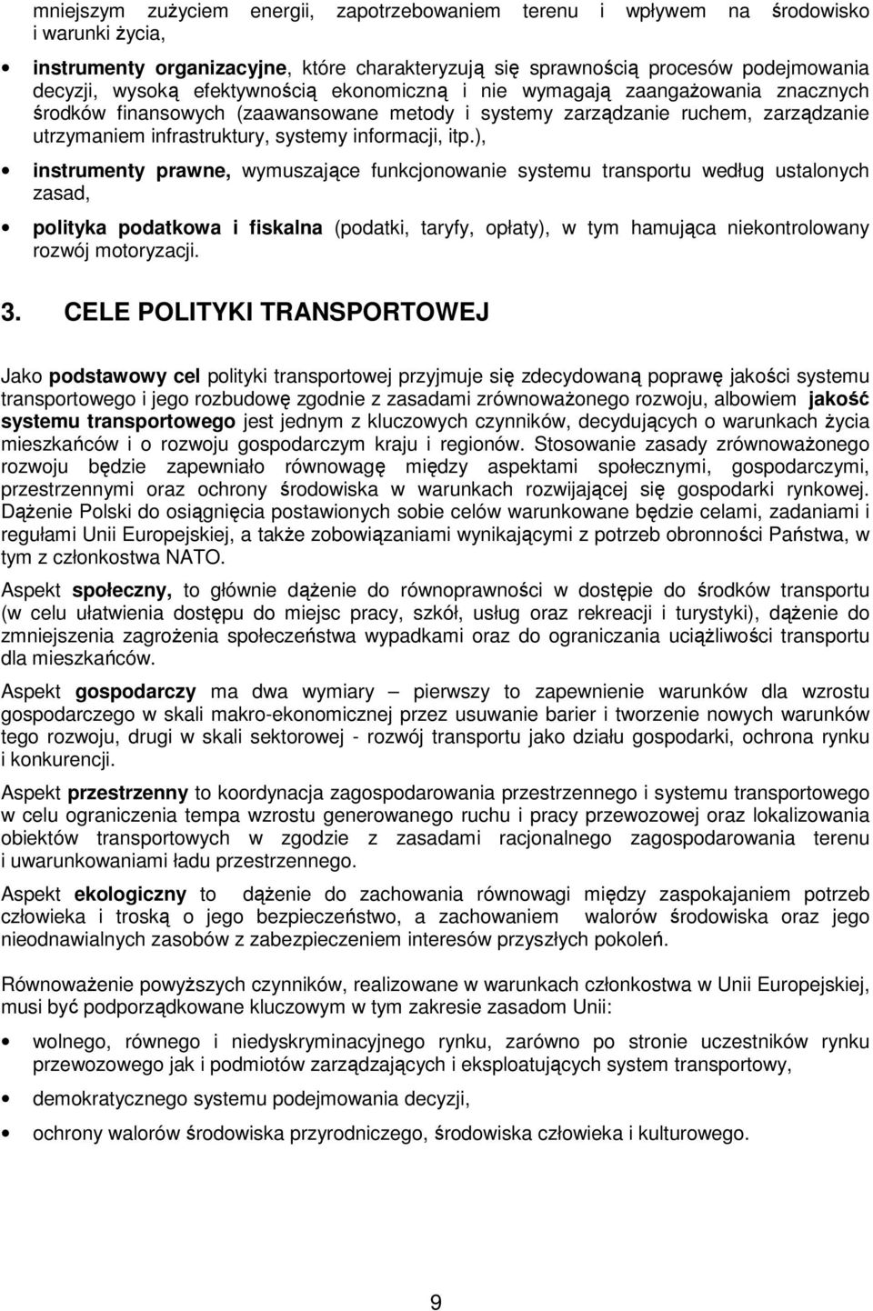 ), instrumenty prawne, wymuszające funkcjonowanie systemu transportu według ustalonych zasad, polityka podatkowa i fiskalna (podatki, taryfy, opłaty), w tym hamująca niekontrolowany rozwój