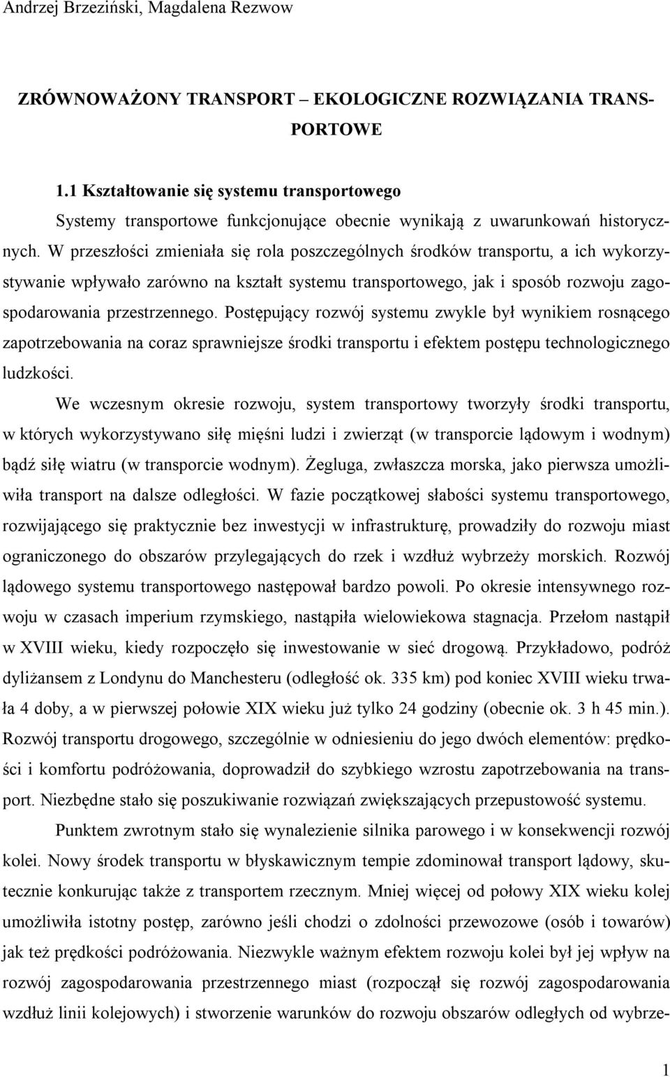 W przeszłości zmieniała się rola poszczególnych środków transportu, a ich wykorzystywanie wpływało zarówno na kształt systemu transportowego, jak i sposób rozwoju zagospodarowania przestrzennego.