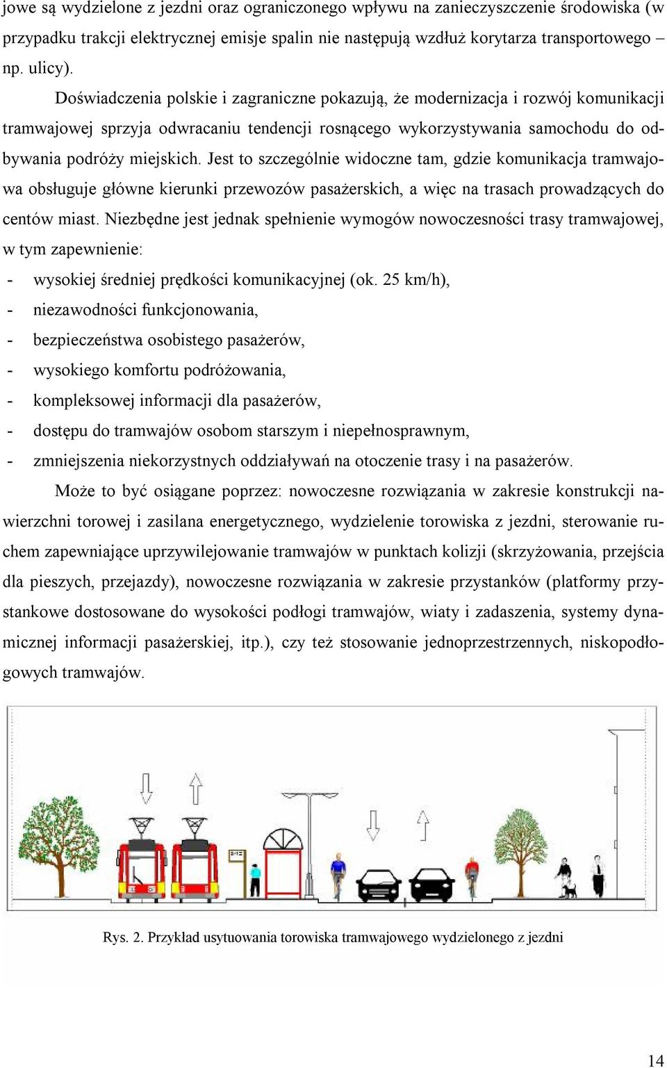 Jest to szczególnie widoczne tam, gdzie komunikacja tramwajowa obsługuje główne kierunki przewozów pasażerskich, a więc na trasach prowadzących do centów miast.