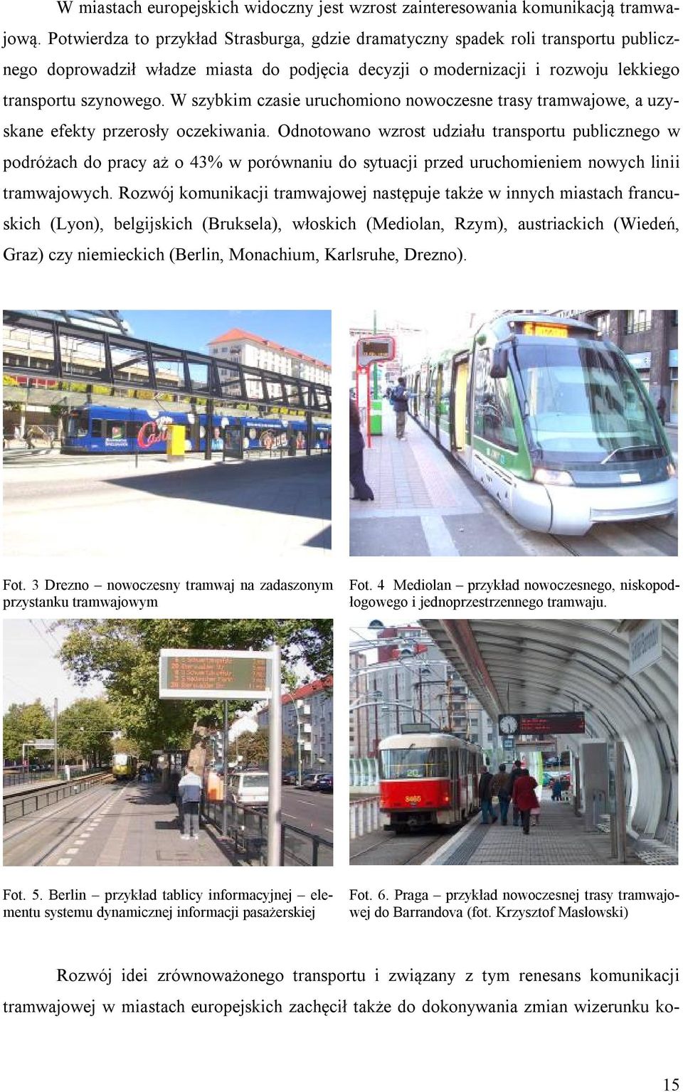 W szybkim czasie uruchomiono nowoczesne trasy tramwajowe, a uzyskane efekty przerosły oczekiwania.