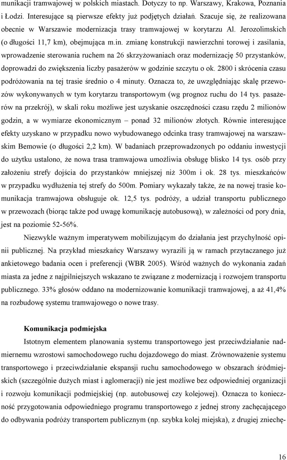 zmianę konstrukcji nawierzchni torowej i zasilania, wprowadzenie sterowania ruchem na 26 skrzyżowaniach oraz modernizację 50 przystanków, doprowadzi do zwiększenia liczby pasażerów w godzinie szczytu