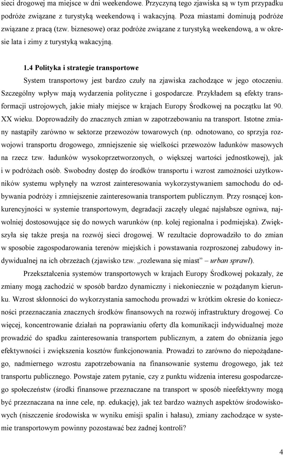 4 Polityka i strategie transportowe System transportowy jest bardzo czuły na zjawiska zachodzące w jego otoczeniu. Szczególny wpływ mają wydarzenia polityczne i gospodarcze.