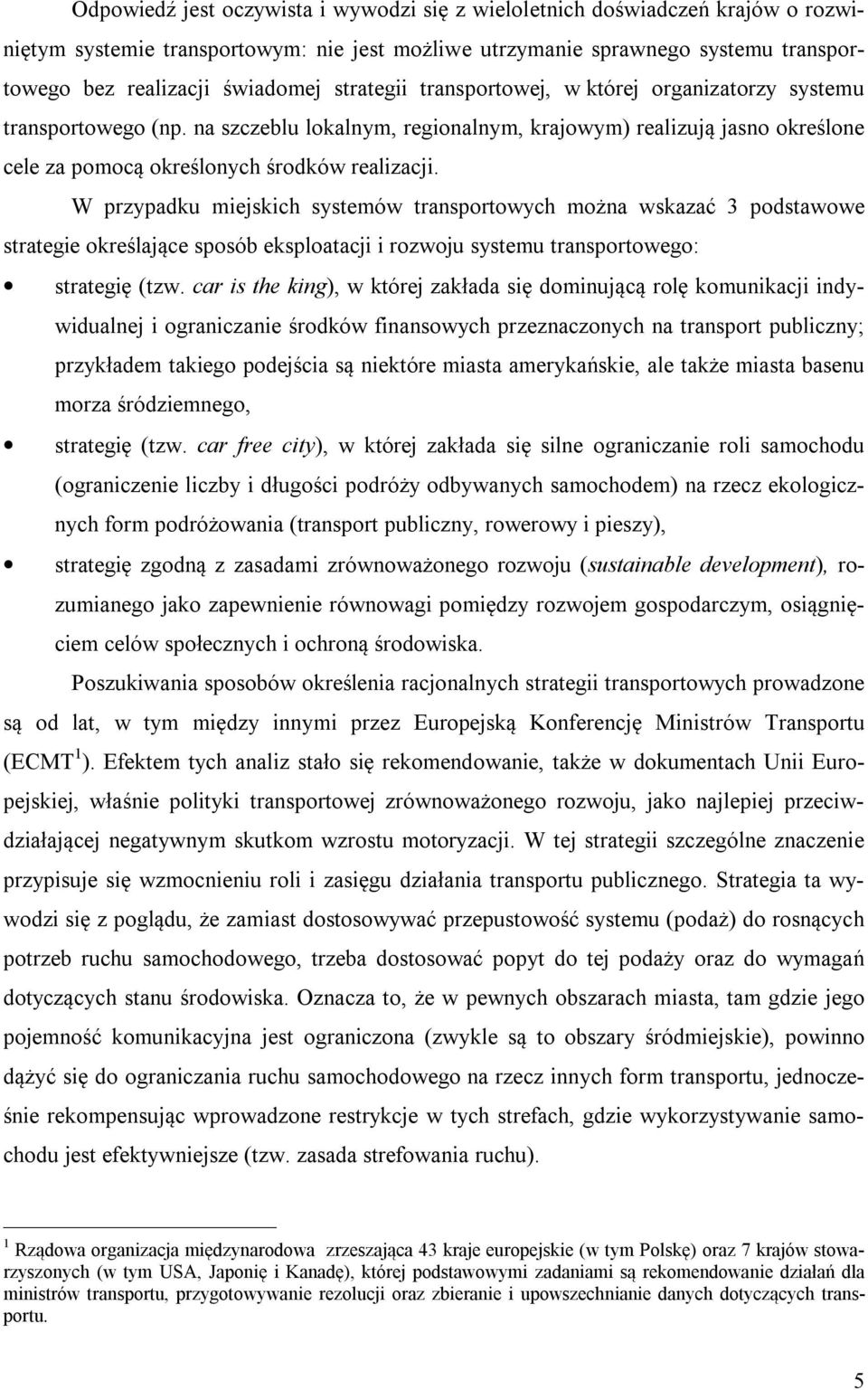 W przypadku miejskich systemów transportowych można wskazać 3 podstawowe strategie określające sposób eksploatacji i rozwoju systemu transportowego: strategię (tzw.