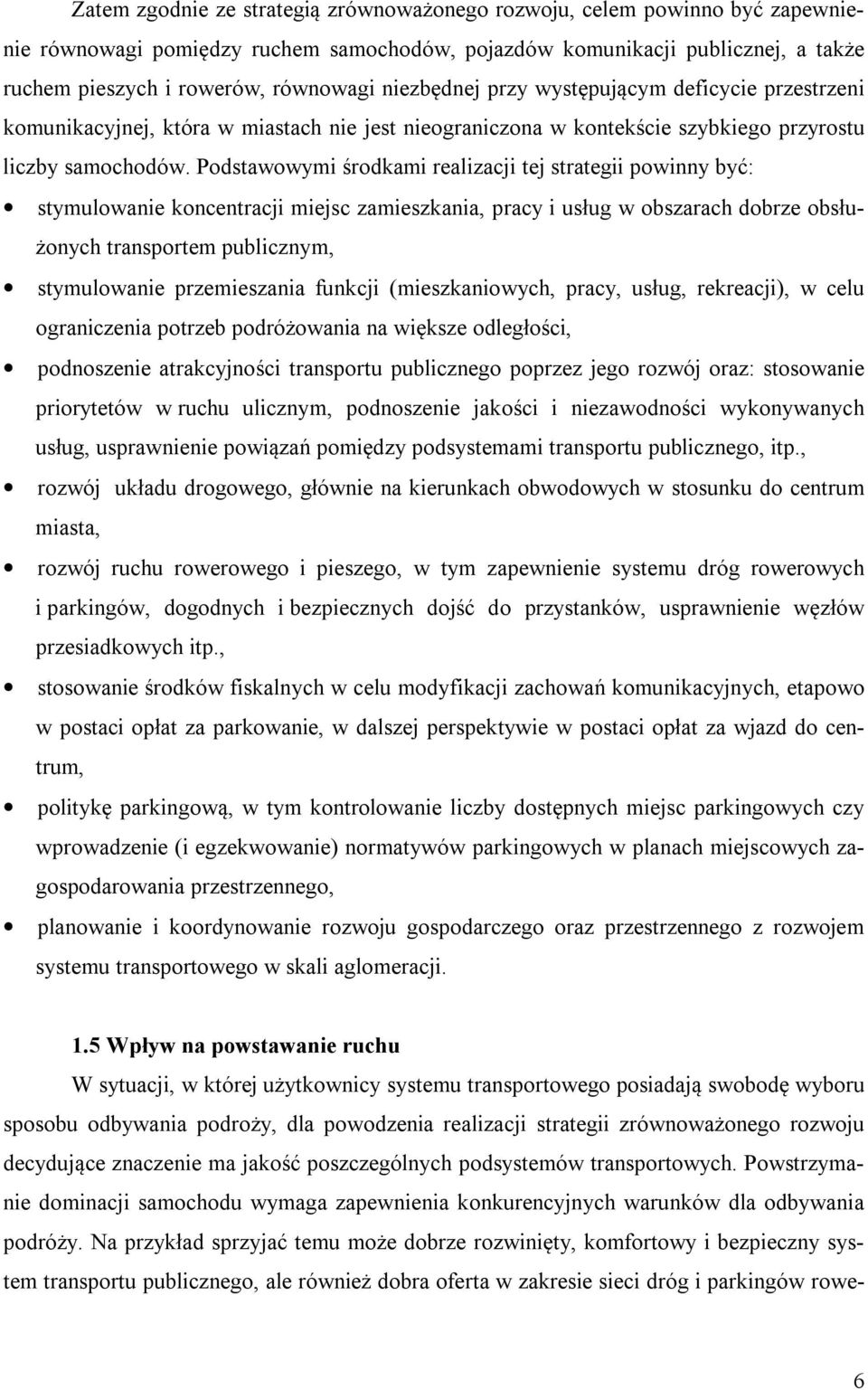 Podstawowymi środkami realizacji tej strategii powinny być: stymulowanie koncentracji miejsc zamieszkania, pracy i usług w obszarach dobrze obsłużonych transportem publicznym, stymulowanie