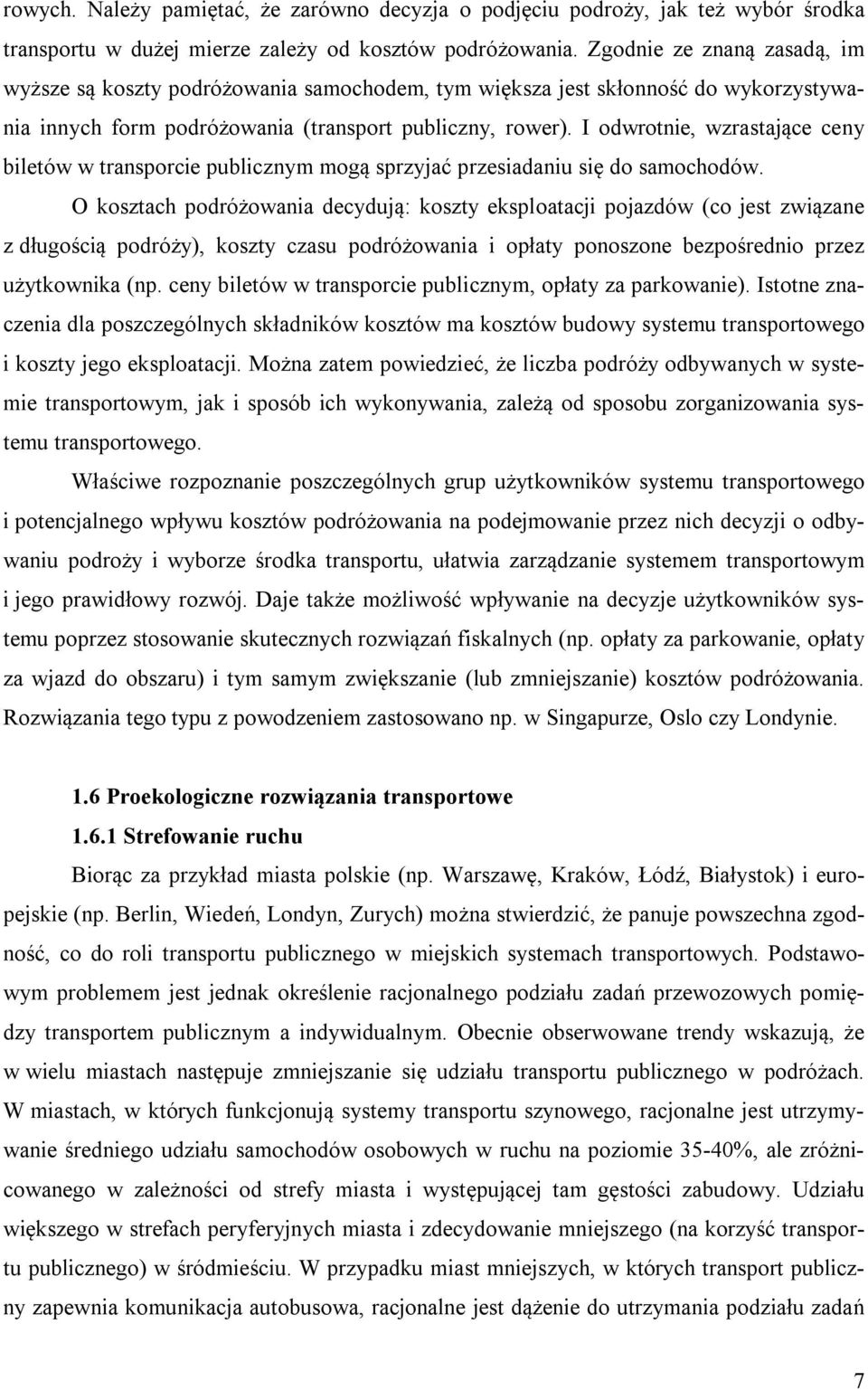 I odwrotnie, wzrastające ceny biletów w transporcie publicznym mogą sprzyjać przesiadaniu się do samochodów.