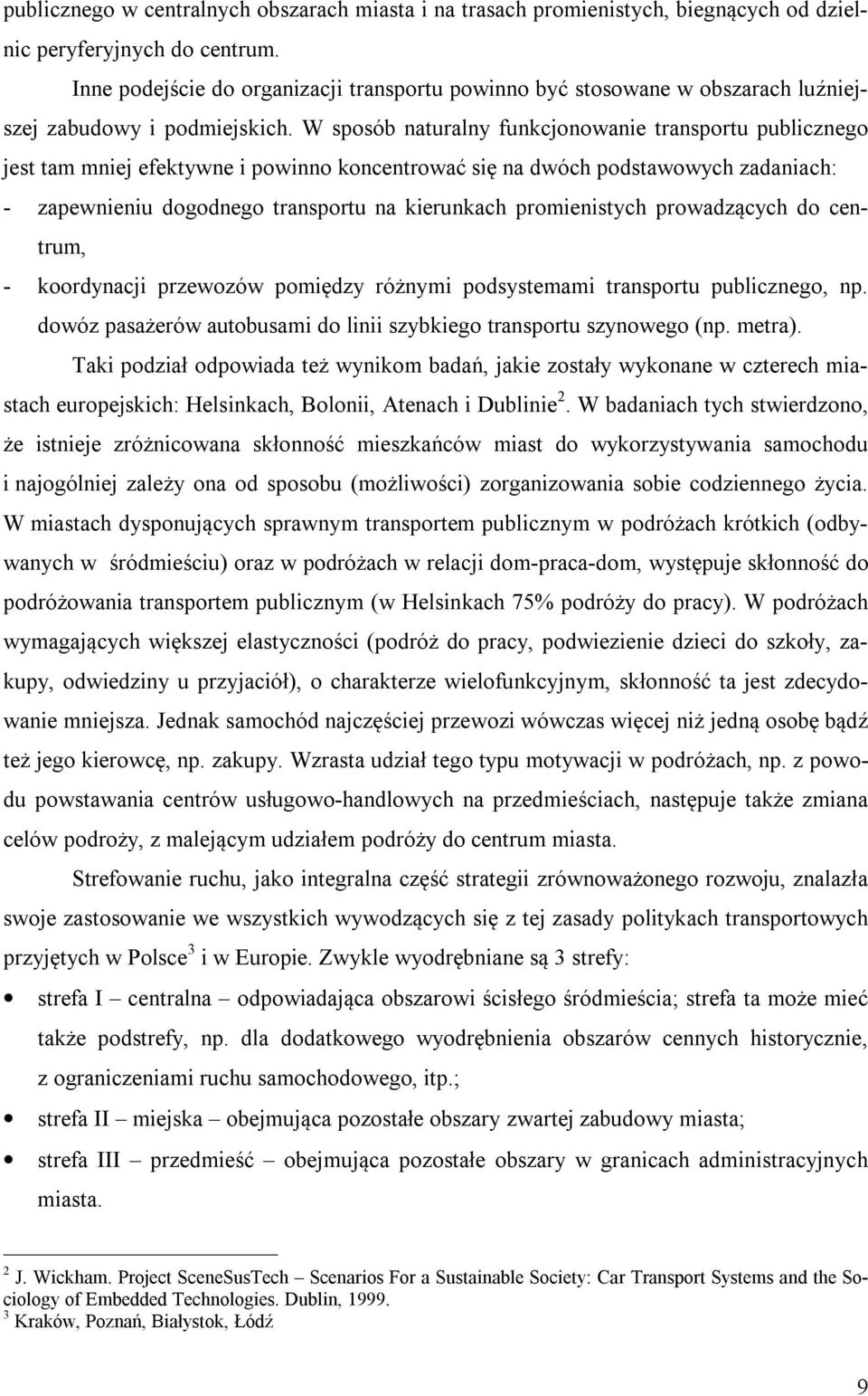 W sposób naturalny funkcjonowanie transportu publicznego jest tam mniej efektywne i powinno koncentrować się na dwóch podstawowych zadaniach: - zapewnieniu dogodnego transportu na kierunkach