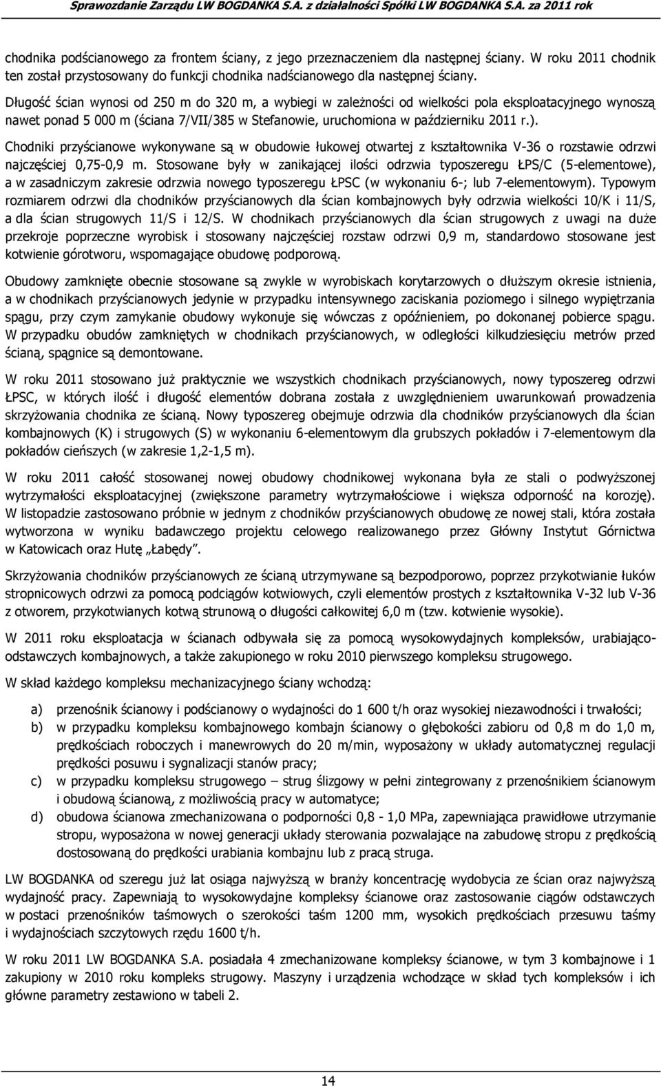 Chodniki przyścianowe wykonywane są w obudowie łukowej otwartej z kształtownika V-36 o rozstawie odrzwi najczęściej 0,75-0,9 m.