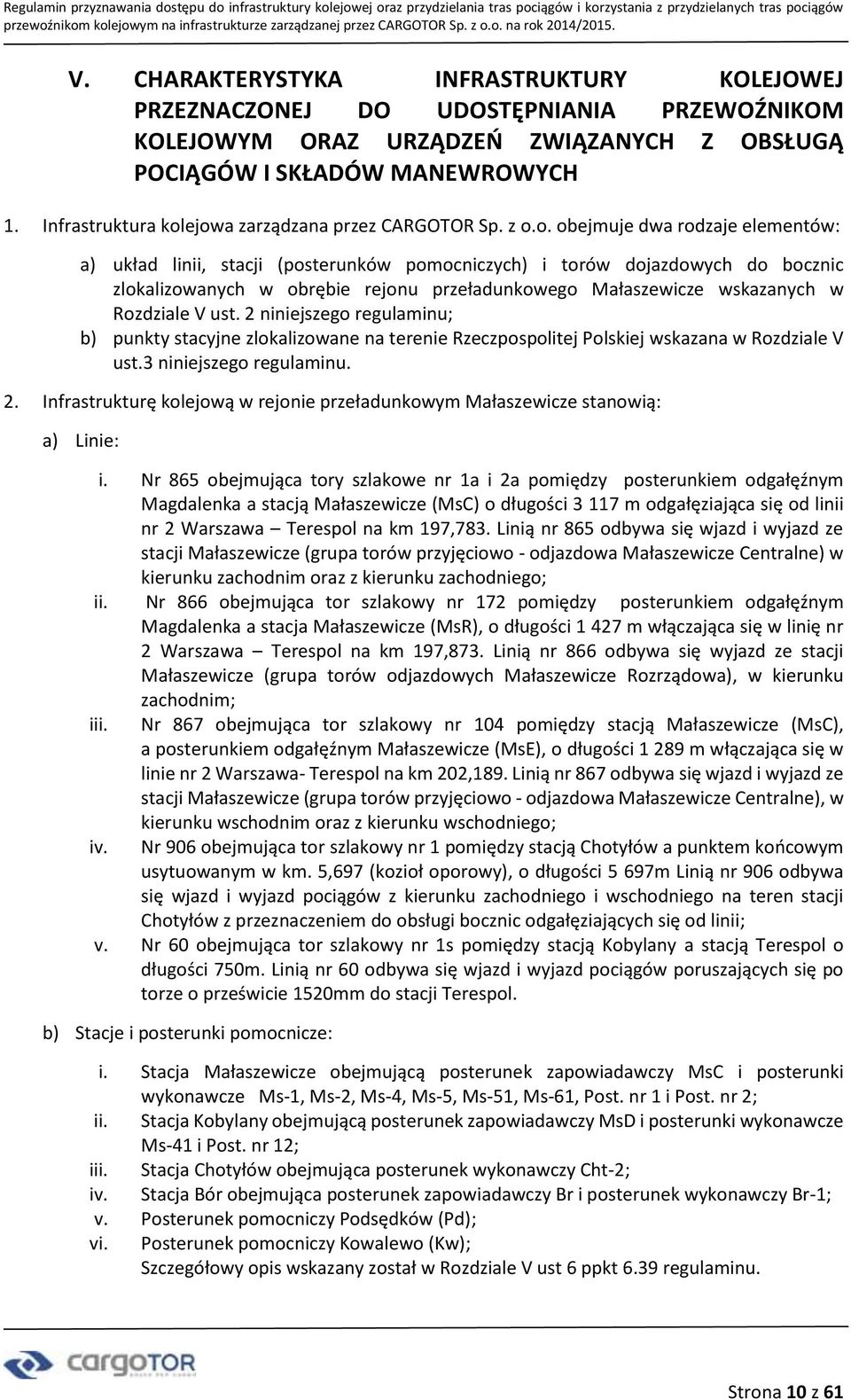 ejowa zarządzana przez CARGOTOR Sp. z o.o. obejmuje dwa rodzaje elementów: a) układ linii, stacji (posterunków pomocniczych) i torów dojazdowych do bocznic zlokalizowanych w obrębie rejonu