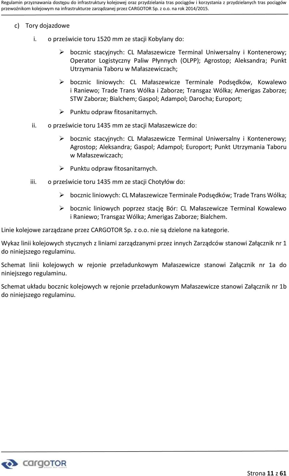 Taboru w Małaszewiczach; bocznic liniowych: CL Małaszewicze Terminale Podsędków, Kowalewo i Raniewo; Trade Trans Wólka i Zaborze; Transgaz Wólka; Amerigas Zaborze; STW Zaborze; Bialchem; Gaspol;