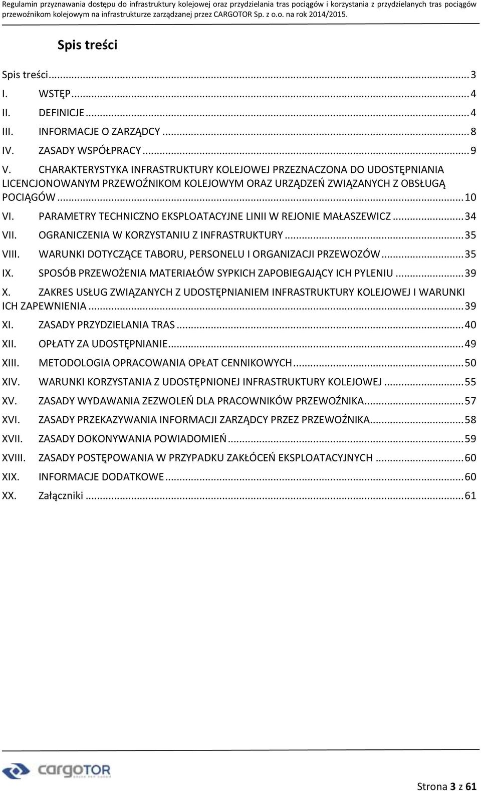 PARAMETRY TECHNICZNO EKSPLOATACYJNE LINII W REJONIE MAŁASZEWICZ... 34 VII. OGRANICZENIA W KORZYSTANIU Z INFRASTRUKTY... 35 VIII. WARUNKI DOTYCZĄCE TABORU, PERSONELU I ORGANIZACJI PRZEWOZÓW... 35 IX.