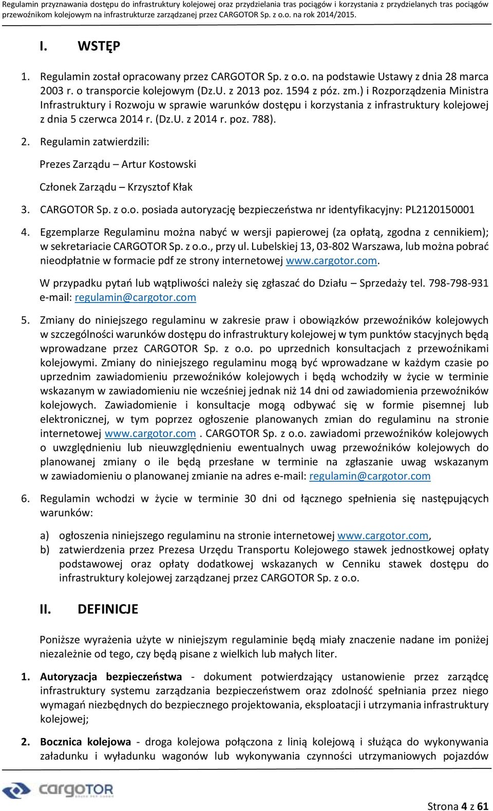 14 r. (Dz.U. z 2014 r. poz. 788). 2. Regulamin zatwierdzili: Prezes Zarządu Artur Kostowski Członek Zarządu Krzysztof Kłak 3. CARGOTOR Sp. z o.o. posiada autoryzację bezpieczeństwa nr identyfikacyjny: PL2120150001 4.