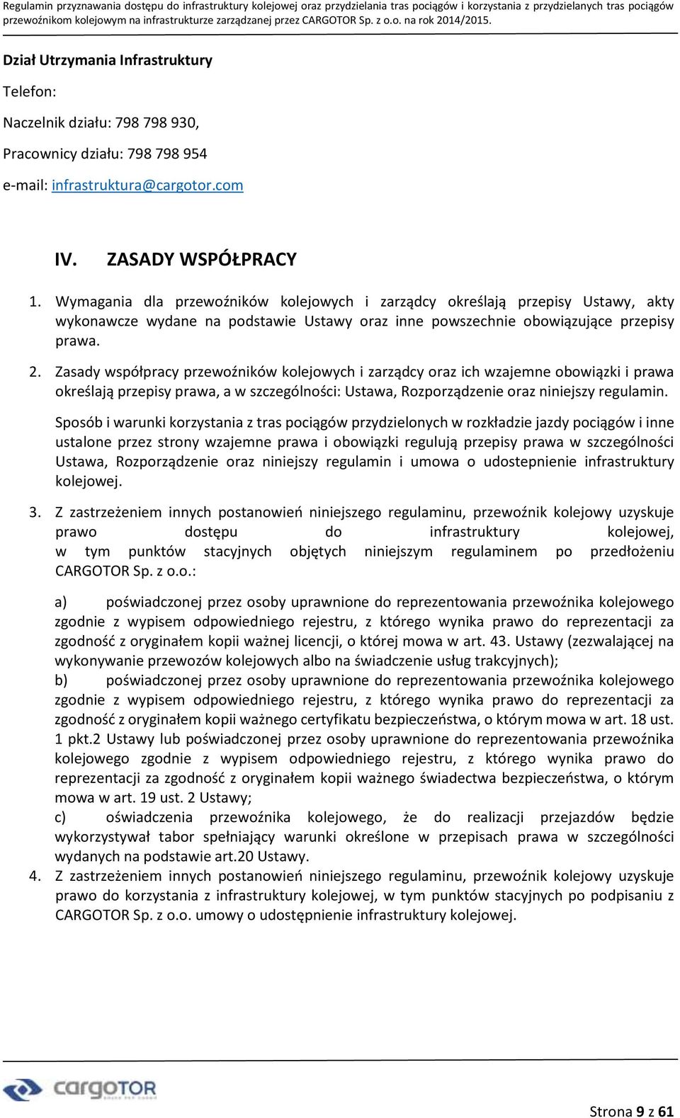 Zasady współpracy przewoźników kolejowych i zarządcy oraz ich wzajemne obowiązki i prawa określają przepisy prawa, a w szczególności: Ustawa, Rozporządzenie oraz niniejszy regulamin.