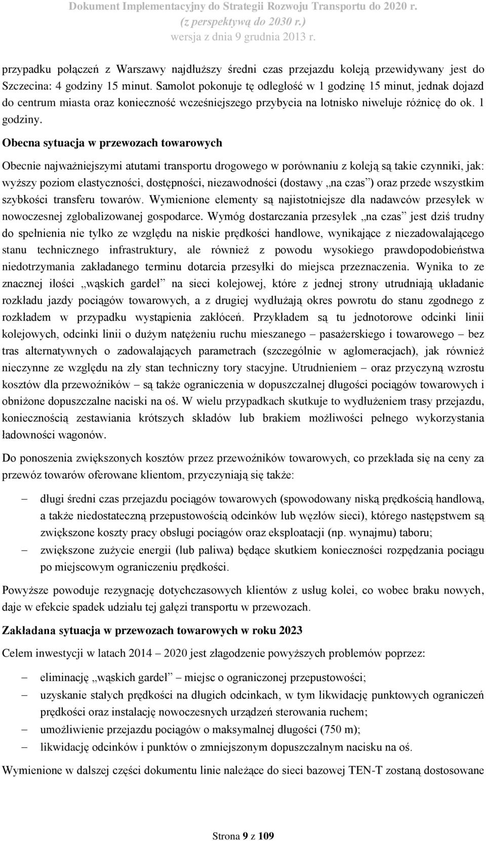 Obecna sytuacja w przewozach towarowych Obecnie najważniejszymi atutami transportu drogowego w porównaniu z koleją są takie czynniki, jak: wyższy poziom elastyczności, dostępności, niezawodności