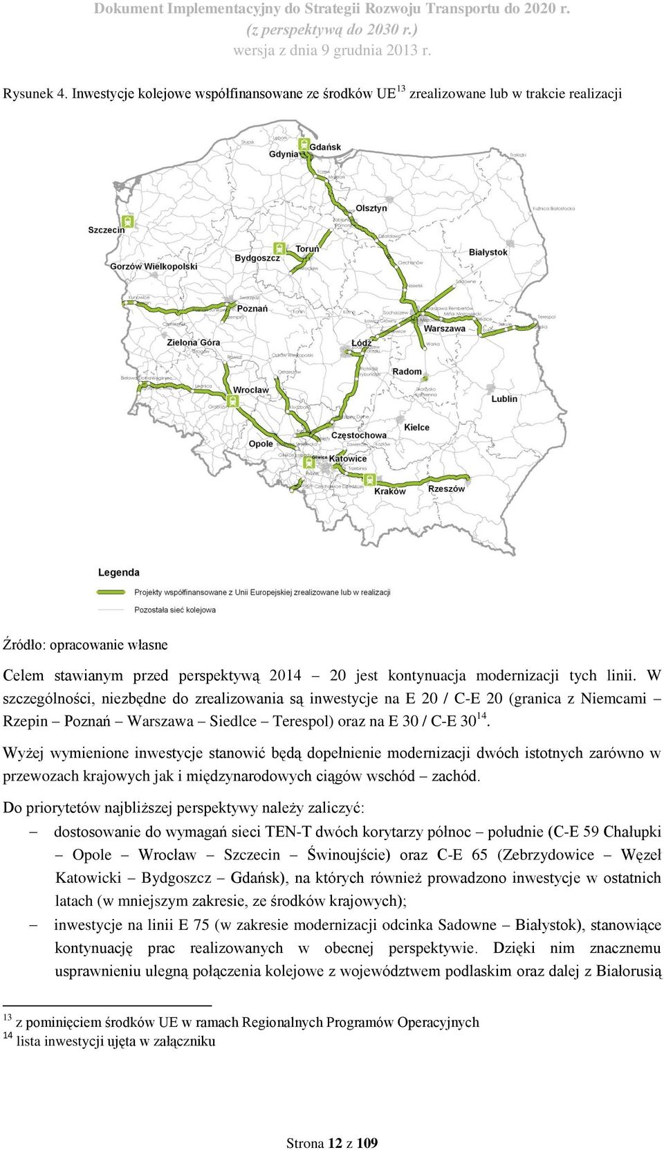 linii. W szczególności, niezbędne do zrealizowania są inwestycje na E 20 / C-E 20 (granica z Niemcami Rzepin Poznań Warszawa Siedlce Terespol) oraz na E 30 / C-E 30 14.