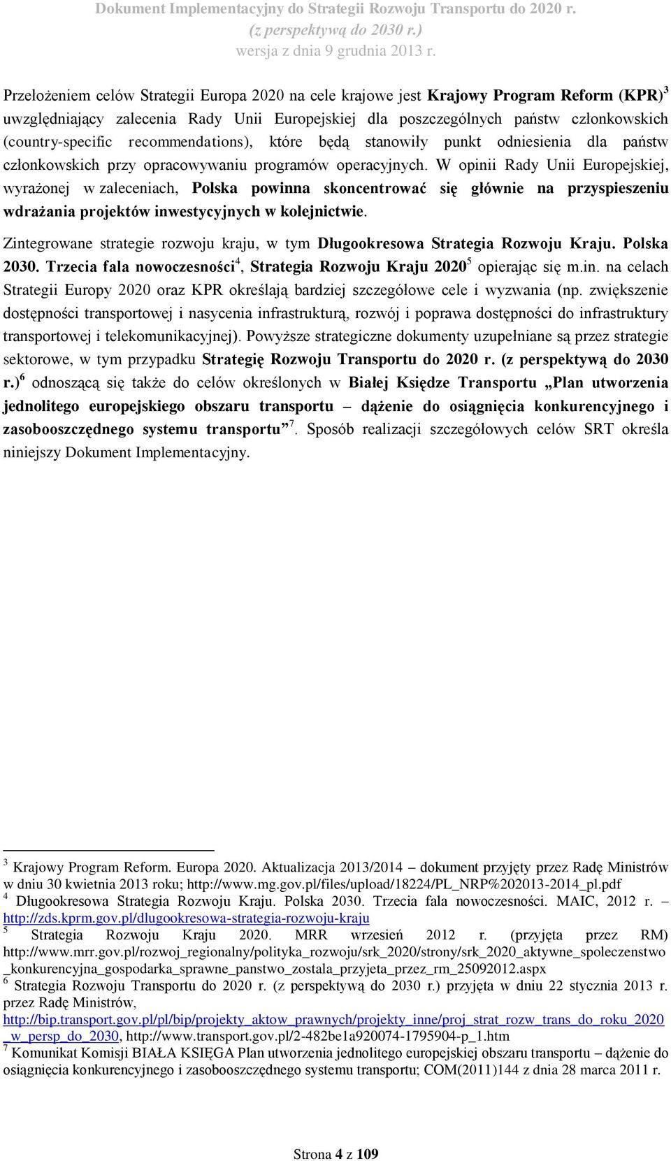 W opinii Rady Unii Europejskiej, wyrażonej w zaleceniach, Polska powinna skoncentrować się głównie na przyspieszeniu wdrażania projektów inwestycyjnych w kolejnictwie.